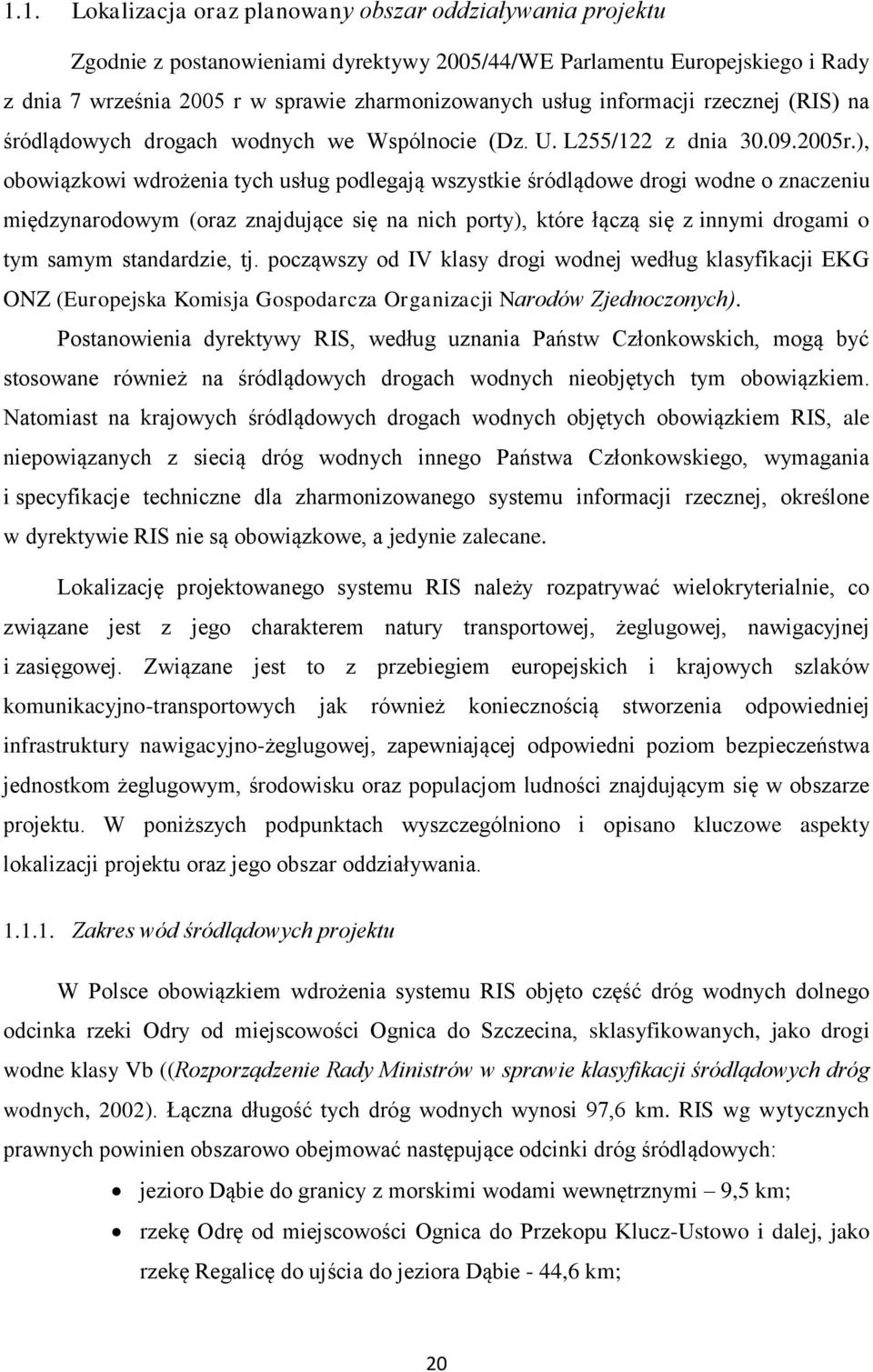 ), obowiązkowi wdrożenia tych usług podlegają wszystkie śródlądowe drogi wodne o znaczeniu międzynarodowym (oraz znajdujące się na nich porty), które łączą się z innymi drogami o tym samym