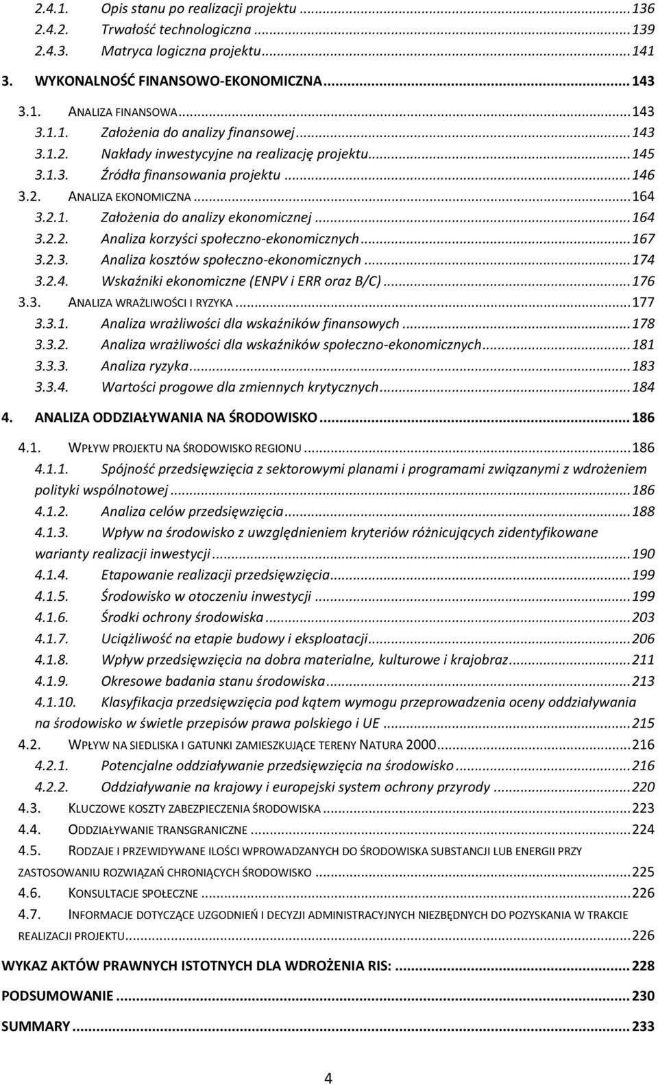 .. 167 3.2.3. Analiza kosztów społeczno-ekonomicznych... 174 3.2.4. Wskaźniki ekonomiczne (ENPV i ERR oraz B/C)... 176 3.3. ANALIZA WRAŻLIWOŚCI I RYZYKA... 177 3.3.1. Analiza wrażliwości dla wskaźników finansowych.