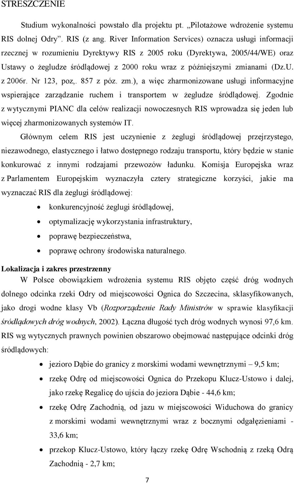 zmianami (Dz.U. z 2006r. Nr 123, poz,. 857 z póz. zm.), a więc zharmonizowane usługi informacyjne wspierające zarządzanie ruchem i transportem w żegludze śródlądowej.