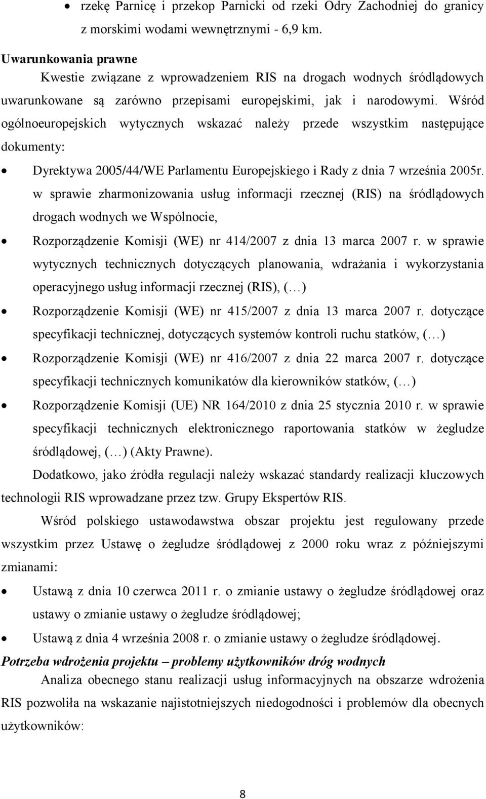 Wśród ogólnoeuropejskich wytycznych wskazać należy przede wszystkim następujące dokumenty: Dyrektywa 2005/44/WE Parlamentu Europejskiego i Rady z dnia 7 września 2005r.