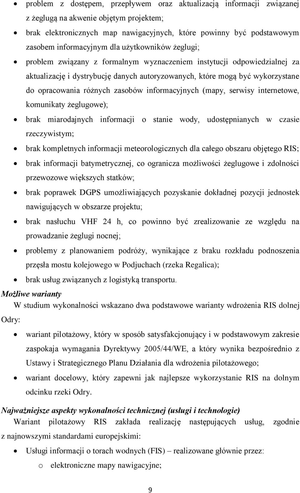 opracowania różnych zasobów informacyjnych (mapy, serwisy internetowe, komunikaty żeglugowe); brak miarodajnych informacji o stanie wody, udostępnianych w czasie rzeczywistym; brak kompletnych