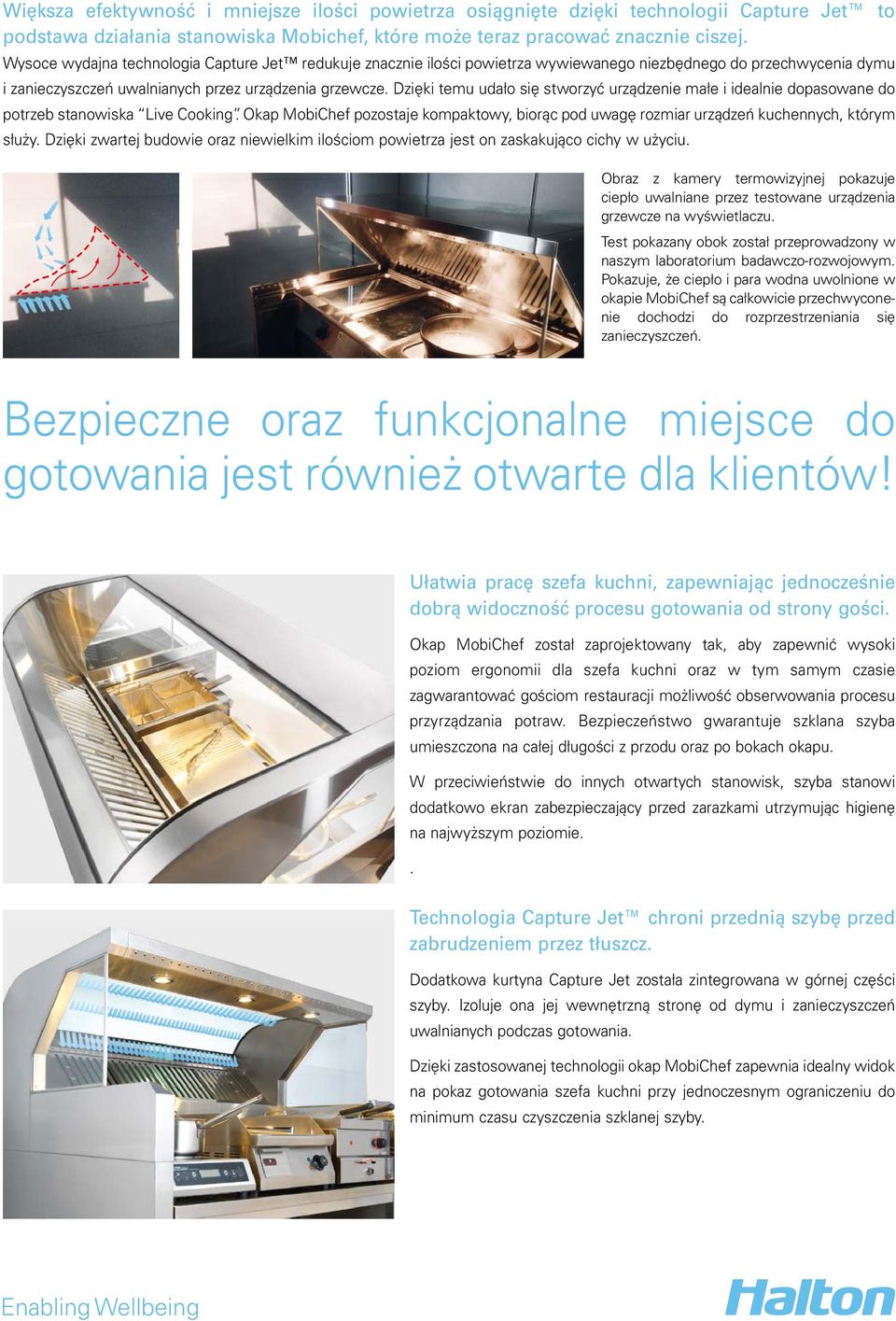 Dzięki temu udało się stworzyć urządzenie małe i idealnie dopasowane do potrzeb stanowiska Live Cooking. Okap MobiChef pozostaje kompaktowy, biorąc pod uwagę rozmiar urządzeń kuchennych, którym służy.