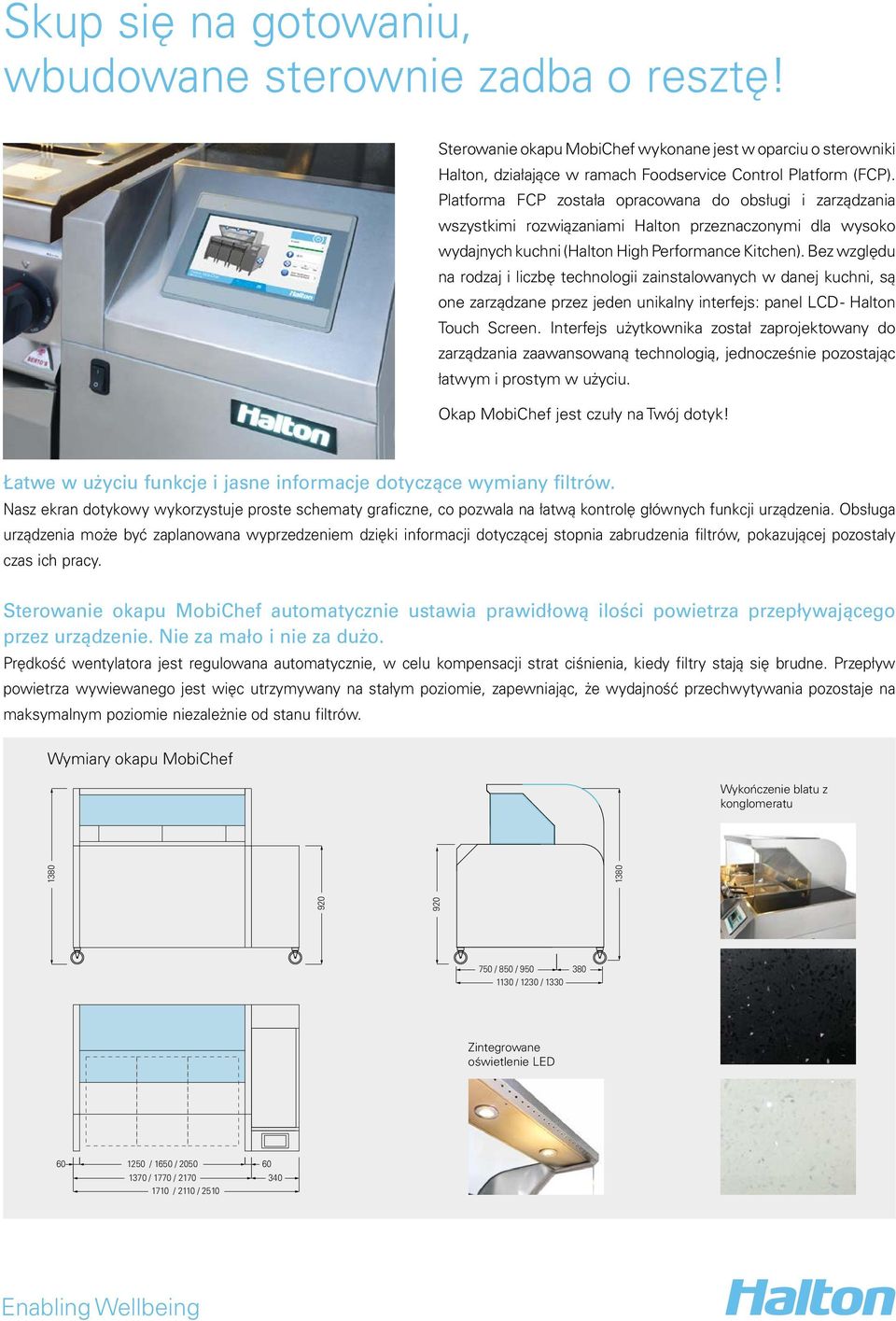 Bez względu na rodzaj i liczbę technologii zainstalowanych w danej kuchni, są one zarządzane przez jeden unikalny interfejs: panel LCD - Halton Touch Screen.