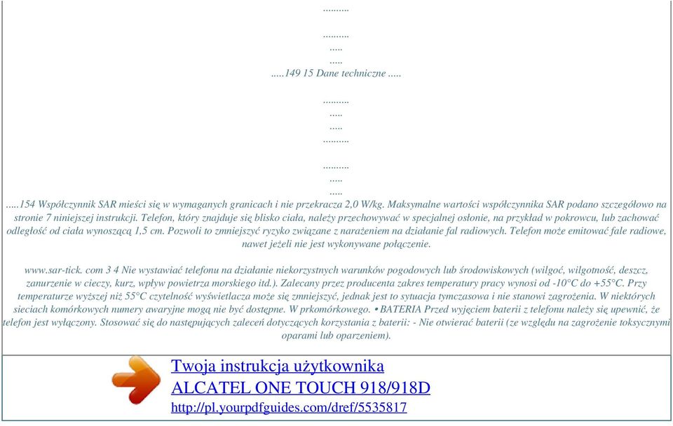 Pozwoli to zmniejszyć ryzyko związane z narażeniem na działanie fal radiowych. Telefon może emitować fale radiowe, nawet jeżeli nie jest wykonywane połączenie. www.sar-tick.