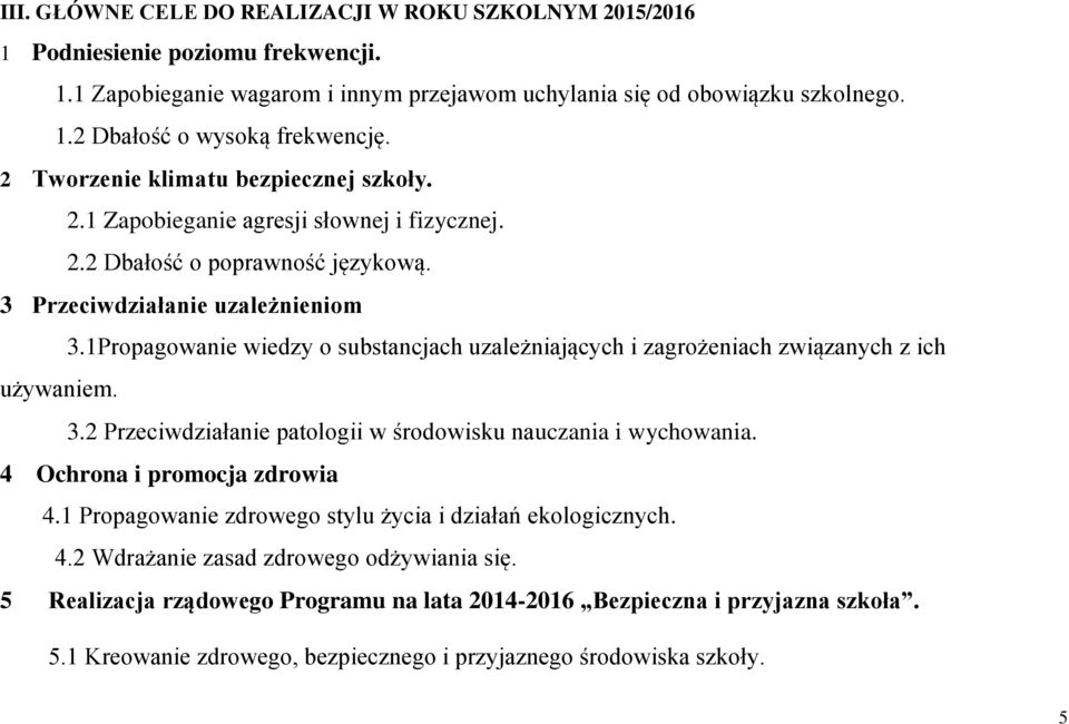 1Propagowanie wiedzy o substancjach uzależniających i zagrożeniach związanych z ich używaniem. 3.2 Przeciwdziałanie patologii w środowisku nauczania i wychowania. 4 Ochrona i promocja zdrowia 4.