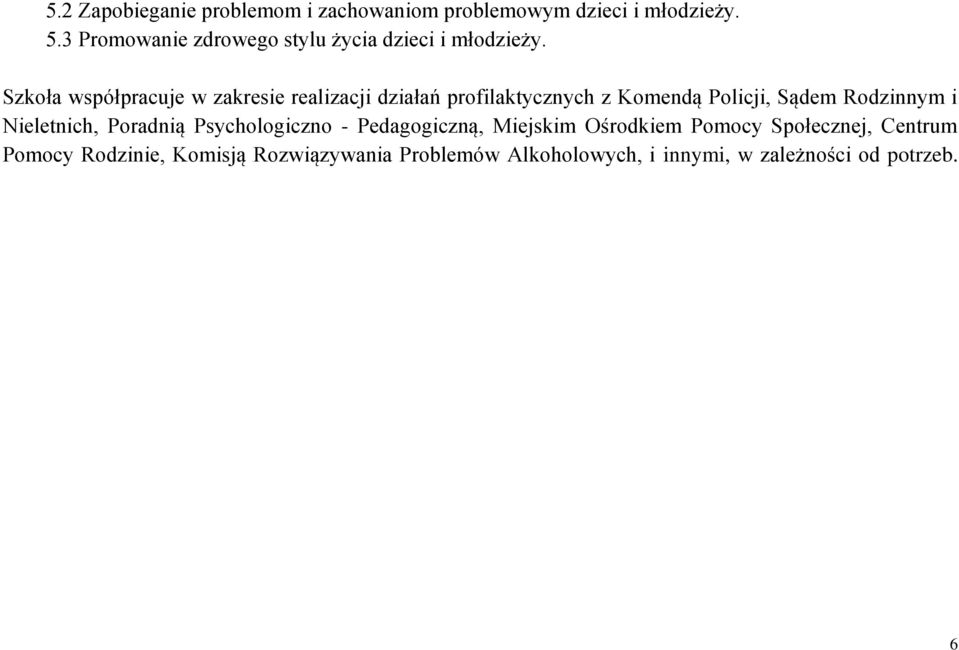 Szkoła współpracuje w zakresie realizacji działań profilaktycznych z Komendą Policji, Sądem Rodzinnym i