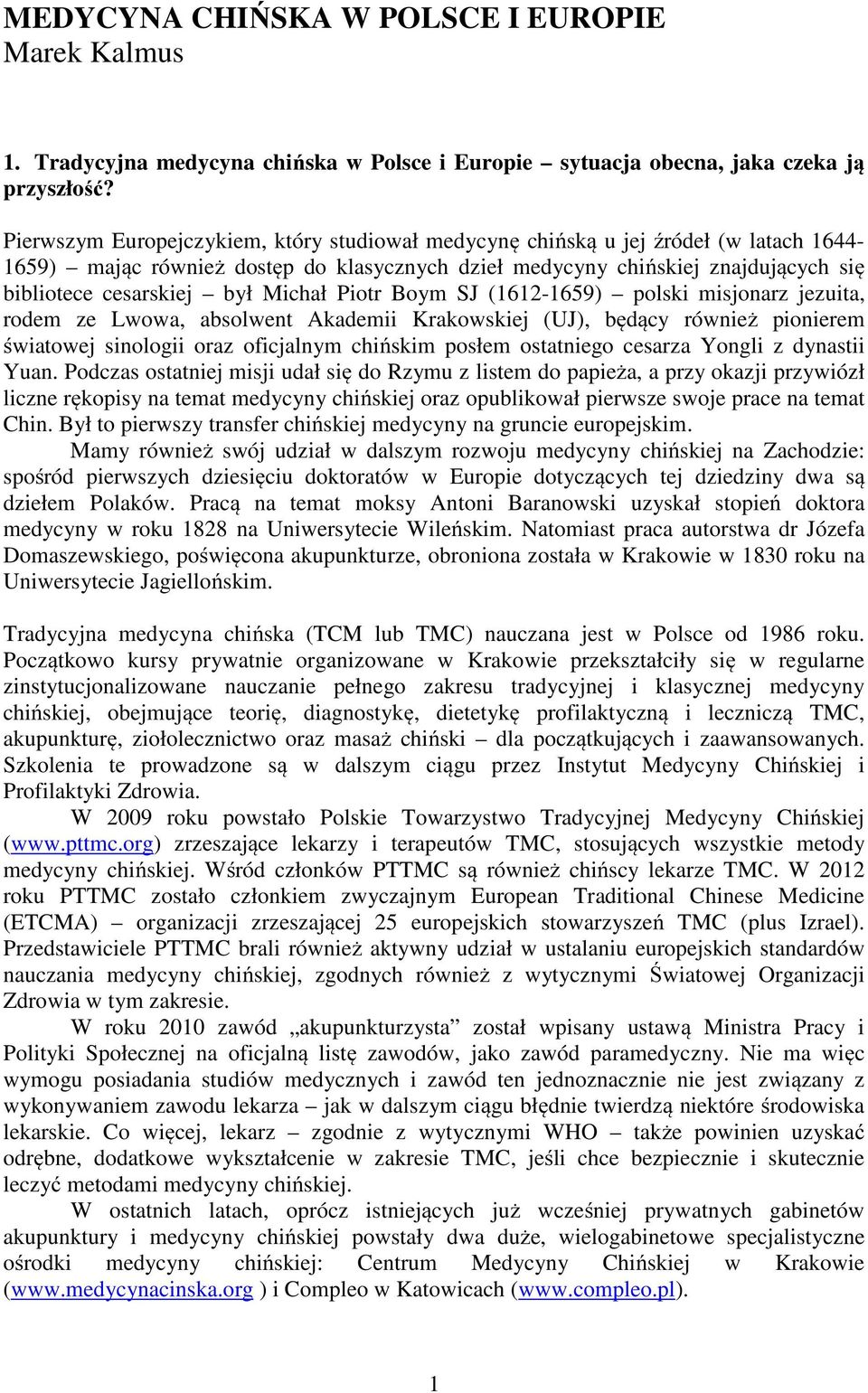 Michał Piotr Boym SJ (1612-1659) polski misjonarz jezuita, rodem ze Lwowa, absolwent Akademii Krakowskiej (UJ), będący również pionierem światowej sinologii oraz oficjalnym chińskim posłem ostatniego