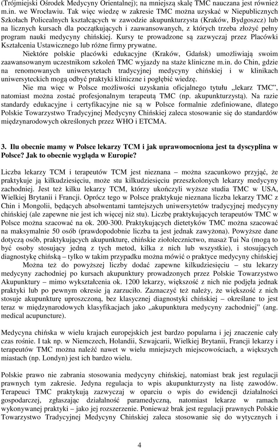 zaawansowanych, z których trzeba złożyć pełny program nauki medycyny chińskiej. Kursy te prowadzone są zazwyczaj przez Placówki Kształcenia Ustawicznego lub różne firmy prywatne.