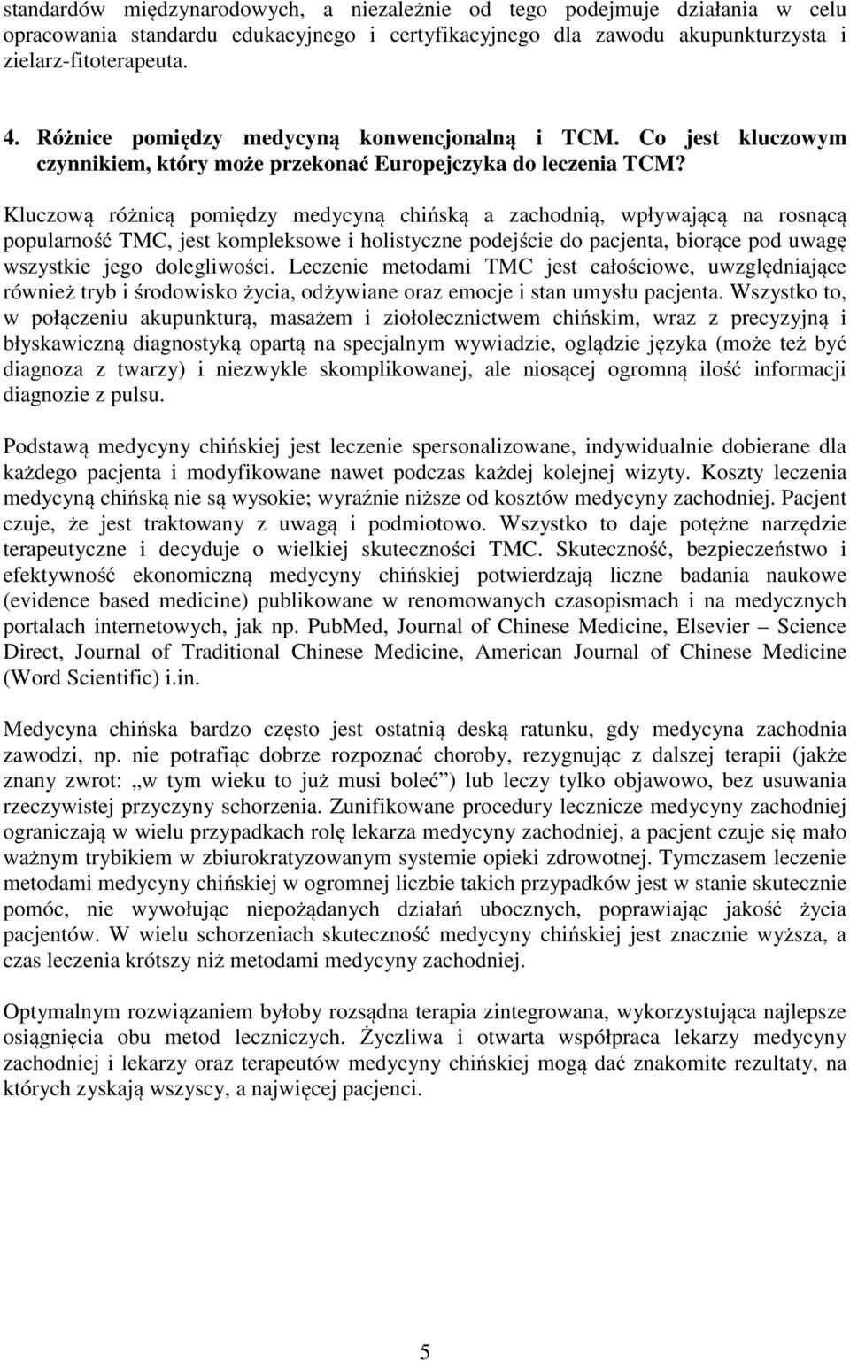 Kluczową różnicą pomiędzy medycyną chińską a zachodnią, wpływającą na rosnącą popularność TMC, jest kompleksowe i holistyczne podejście do pacjenta, biorące pod uwagę wszystkie jego dolegliwości.