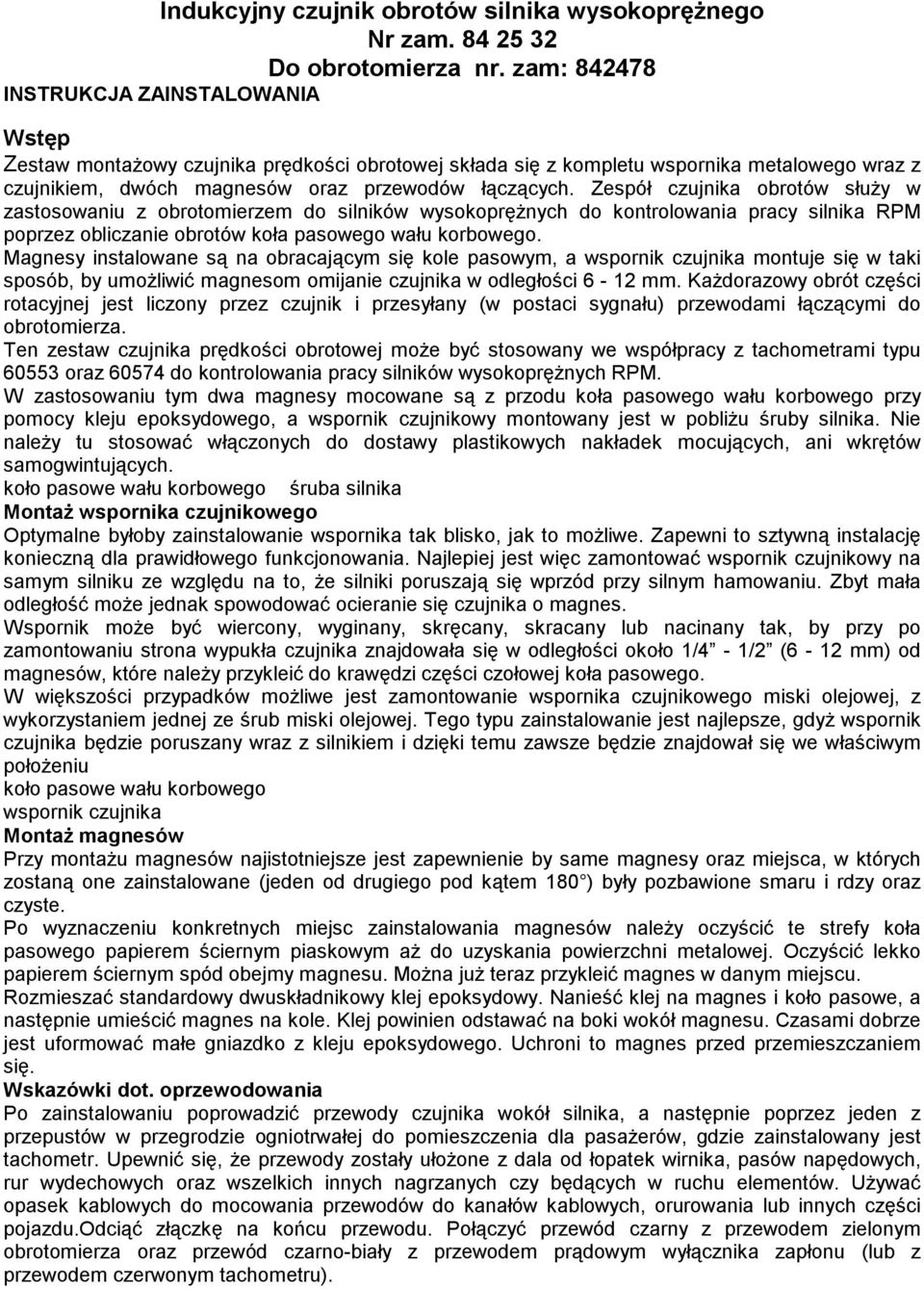 Zespół czujnika obrotów służy w zastosowaniu z obrotomierzem do silników wysokoprężnych do kontrolowania pracy silnika RPM poprzez obliczanie obrotów koła pasowego wału korbowego.