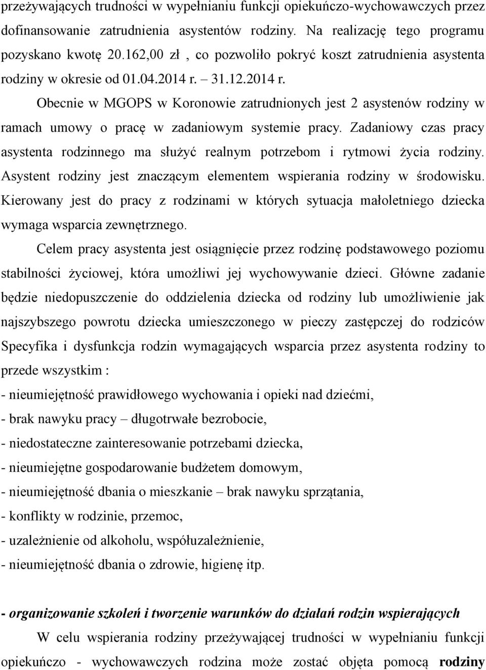 31.12.2014 r. Obecnie w MGOPS w Koronowie zatrudnionych jest 2 asystenów rodziny w ramach umowy o pracę w zadaniowym systemie pracy.