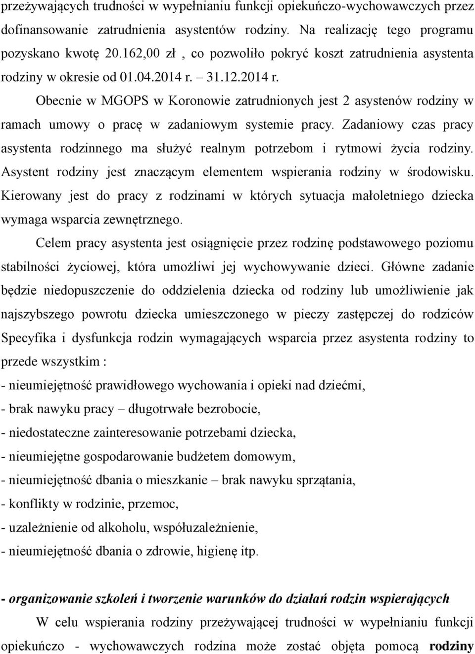 31.12.2014 r. Obecnie w MGOPS w Koronowie zatrudnionych jest 2 asystenów rodziny w ramach umowy o pracę w zadaniowym systemie pracy.