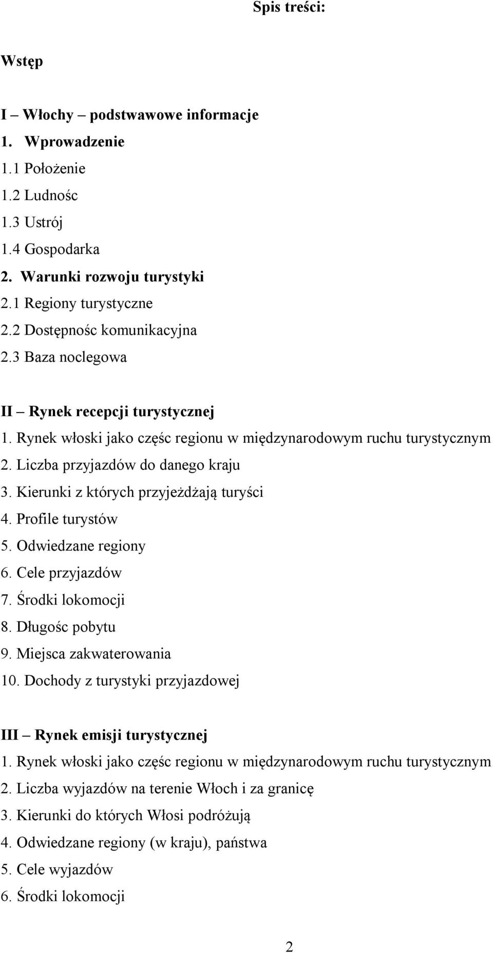 Kierunki z których przyjeżdżają turyści 4. Profile turystów 5. Odwiedzane regiony 6. Cele przyjazdów 7. Środki lokomocji 8. Długośc pobytu 9. Miejsca zakwaterowania 10.