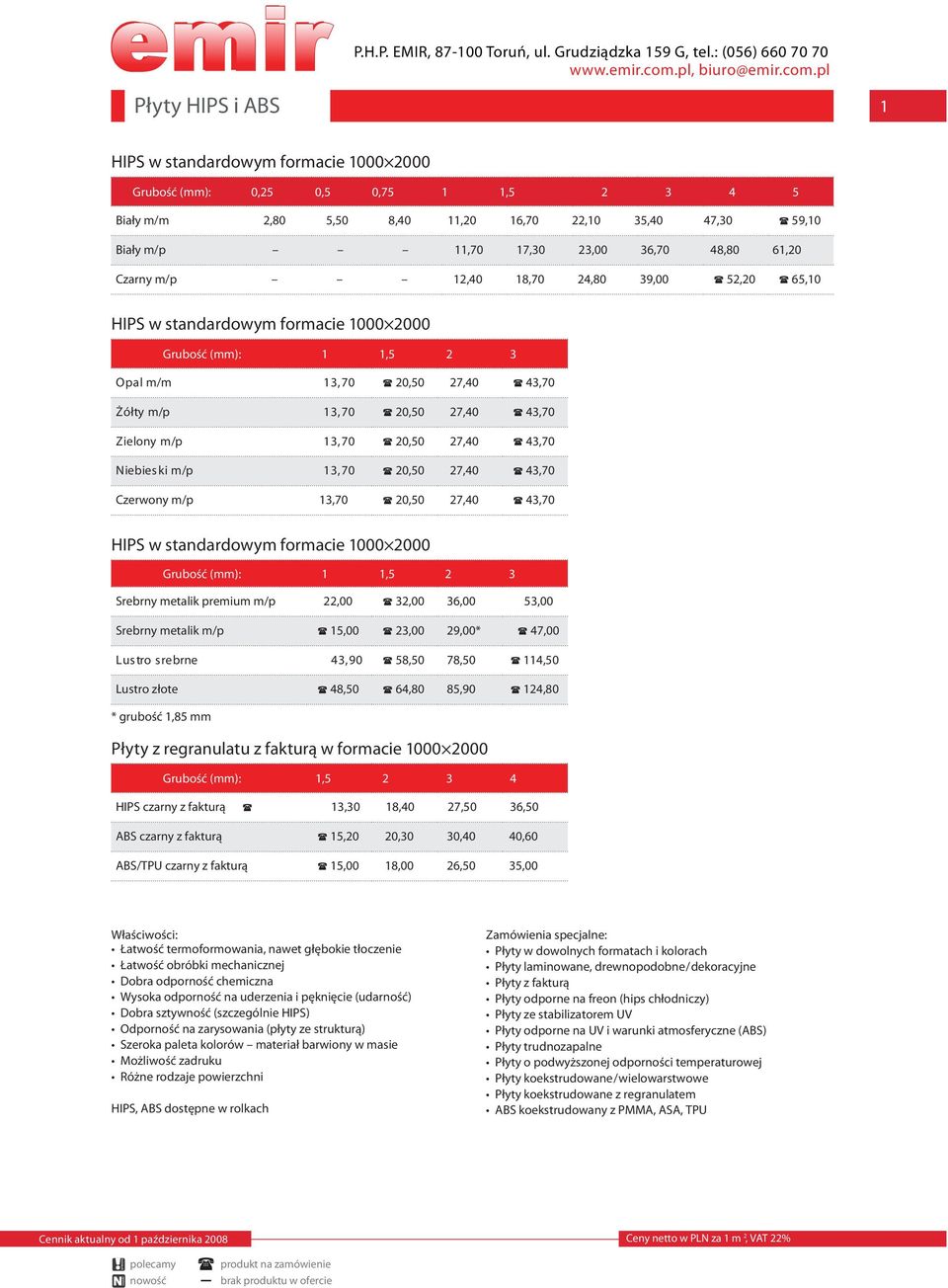 iebieski m/p 3,70 20,50 27,40 43,70 Czerwony m/p 3,70 20,50 27,40 43,70 HIPS w standardowym formacie 000 2000 Grubość (mm):,5 2 3 Srebrny metalik premium m/p 22,00 32,00 36,00 53,00 Srebrny metalik