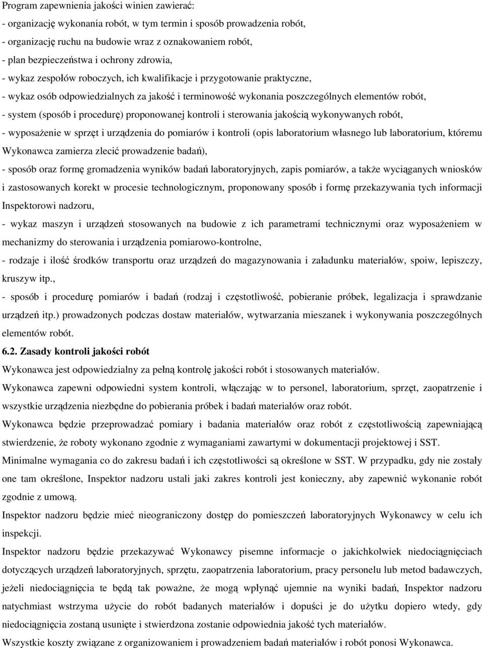 (sposób i procedurę) proponowanej kontroli i sterowania jakością wykonywanych robót, - wyposażenie w sprzęt i urządzenia do pomiarów i kontroli (opis laboratorium własnego lub laboratorium, któremu