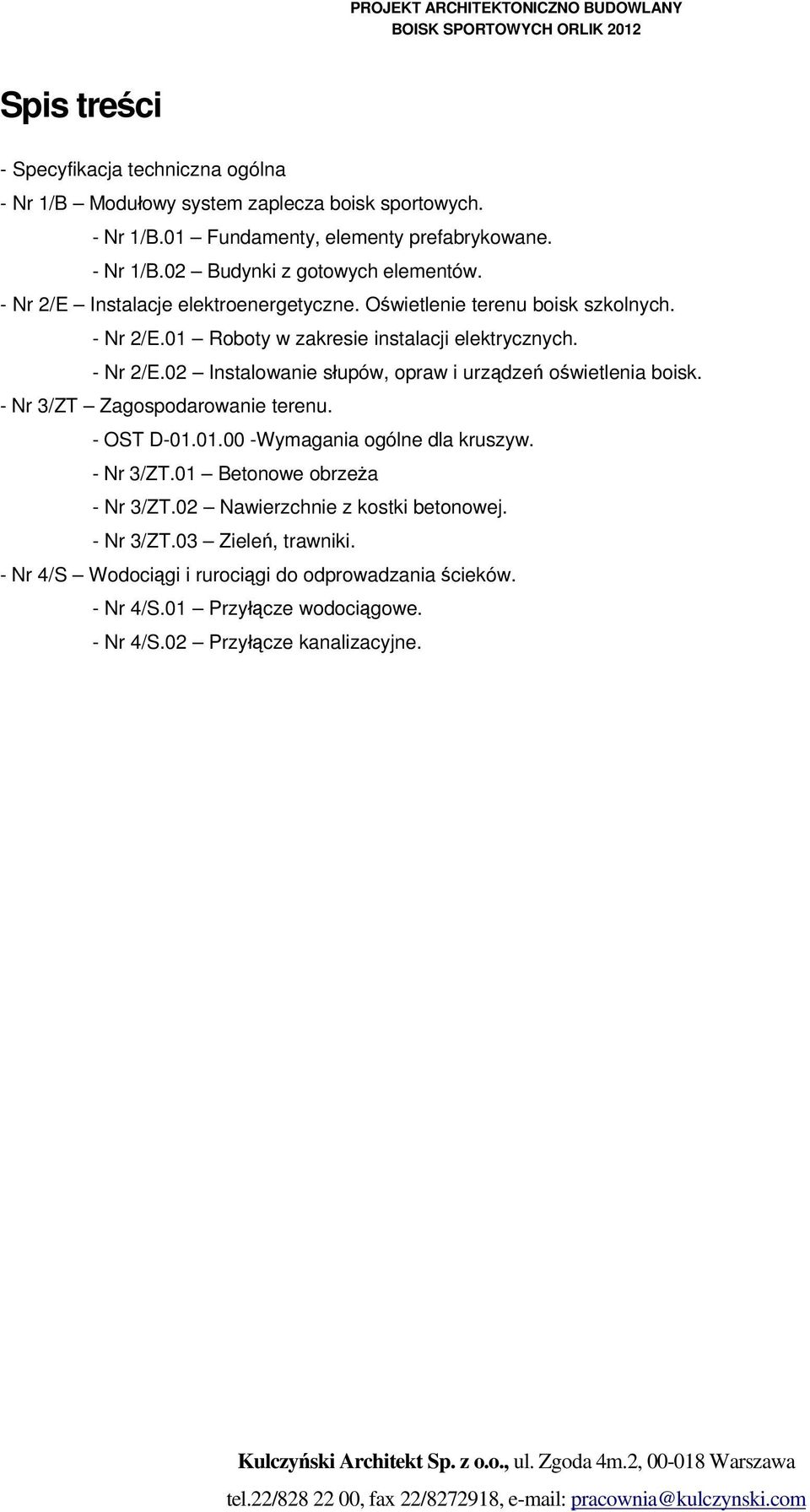 - Nr 3/ZT Zagospodarowanie terenu. - OST D-01.01.00 -Wymagania ogólne dla kruszyw. - Nr 3/ZT.01 Betonowe obrzeża - Nr 3/ZT.02 Nawierzchnie z kostki betonowej. - Nr 3/ZT.03 Zieleń, trawniki.