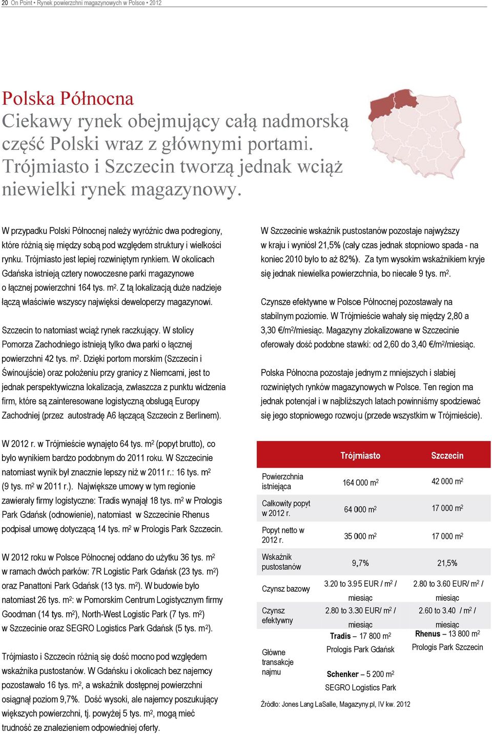 W przypadku Polski Północnej należy wyróźnic dwa podregiony, które różnią sięę między sobą pod względem struktury i wielkości rynku. Trójmiasto jest lepiej rozwiniętym rynkiem.