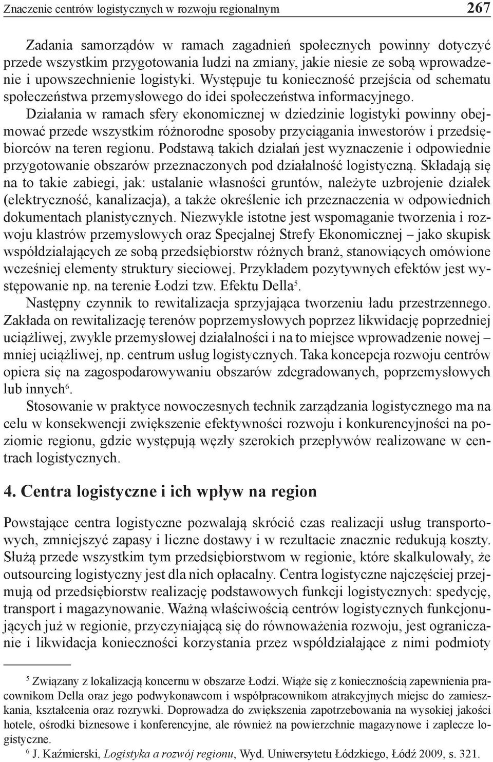 Działania w ramach sfery ekonomicznej w dziedzinie logistyki powinny obejmować przede wszystkim różnorodne sposoby przyciągania inwestorów i przedsiębiorców na teren regionu.