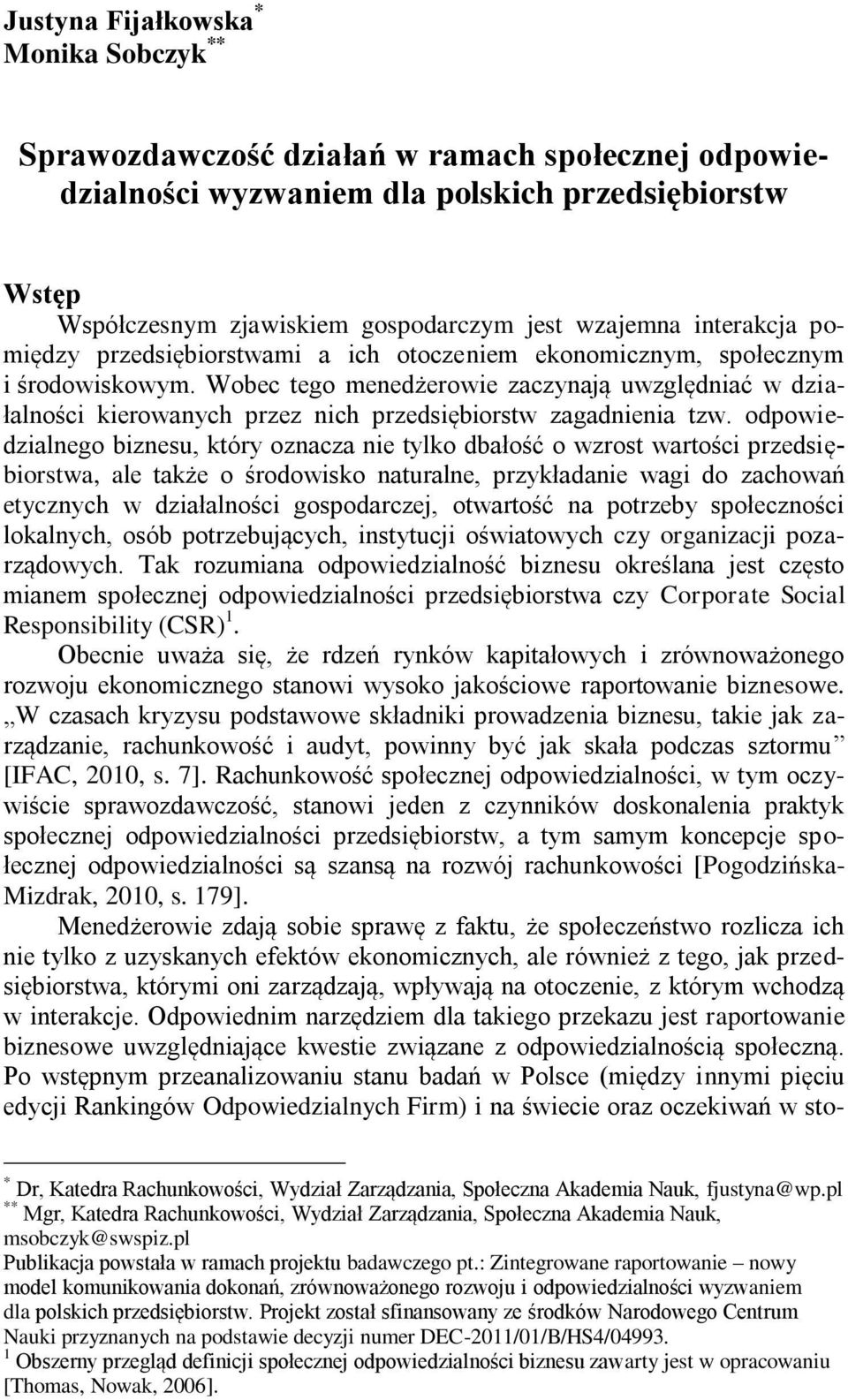 Wobec tego menedżerowie zaczynają uwzględniać w działalności kierowanych przez nich przedsiębiorstw zagadnienia tzw.