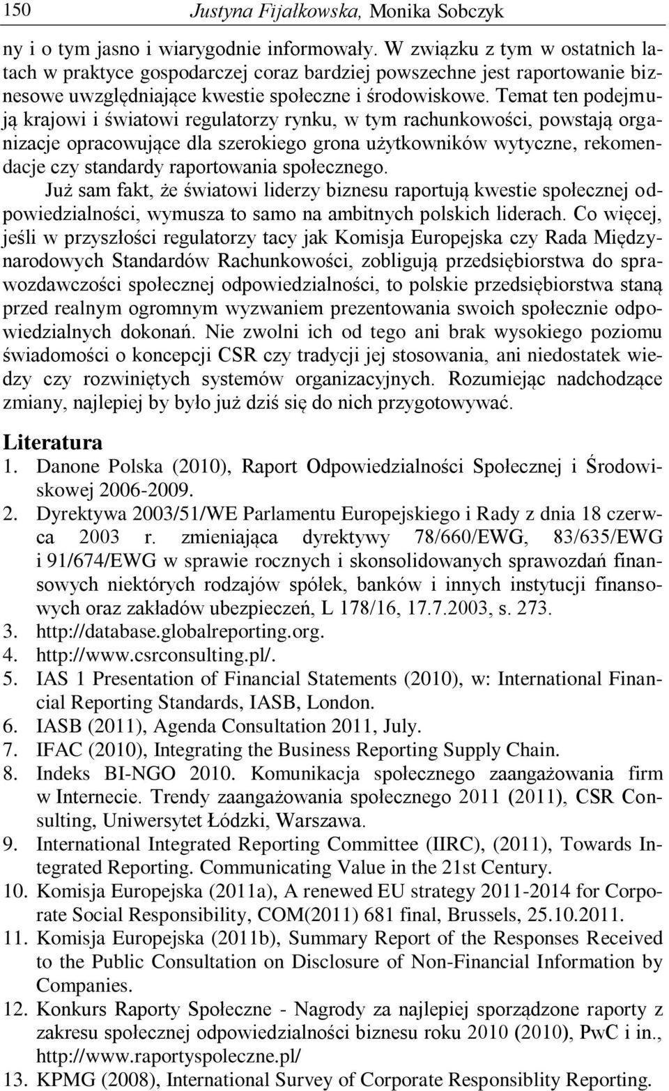 Temat ten podejmują krajowi i światowi regulatorzy rynku, w tym rachunkowości, powstają organizacje opracowujące dla szerokiego grona użytkowników wytyczne, rekomendacje czy standardy raportowania
