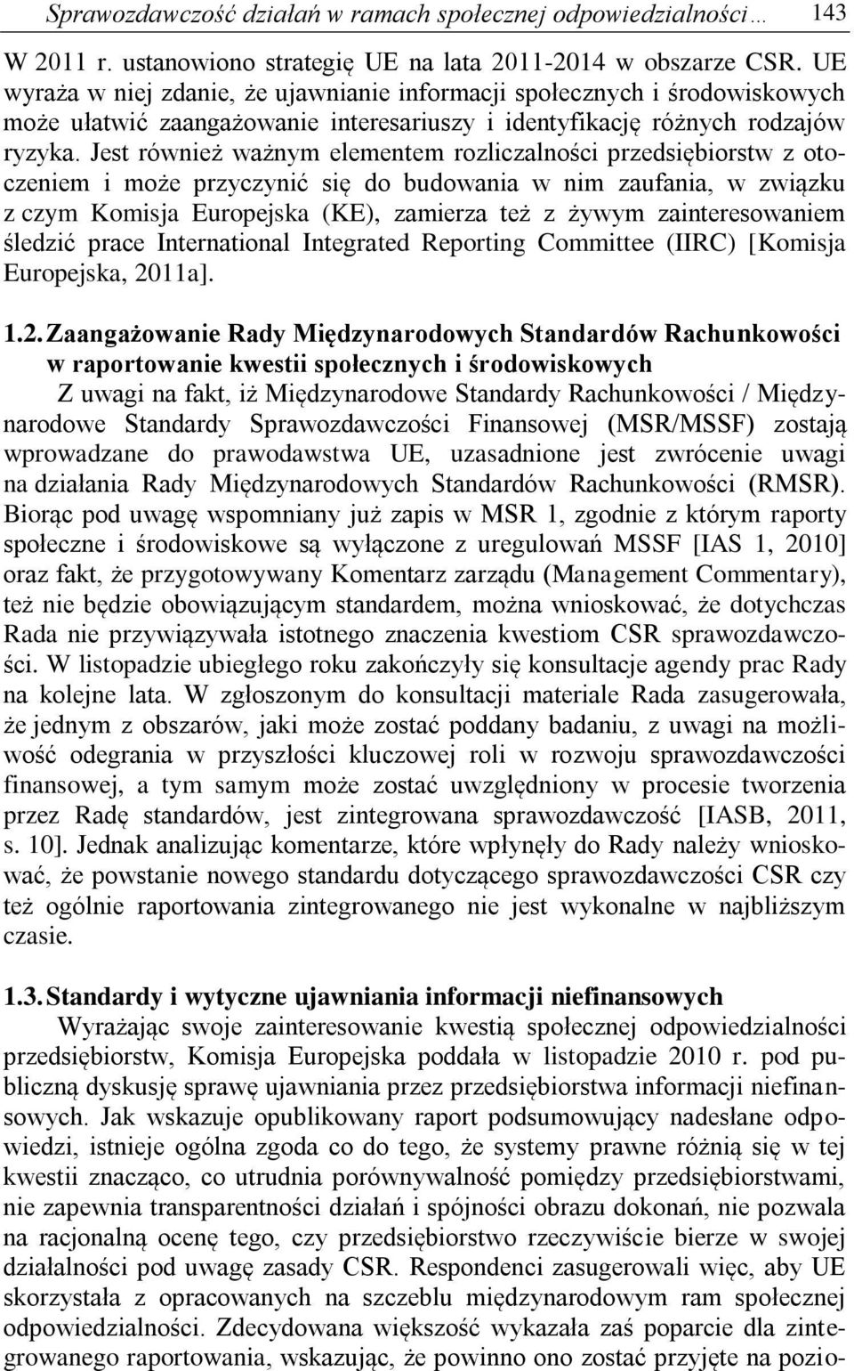 Jest również ważnym elementem rozliczalności przedsiębiorstw z otoczeniem i może przyczynić się do budowania w nim zaufania, w związku z czym Komisja Europejska (KE), zamierza też z żywym