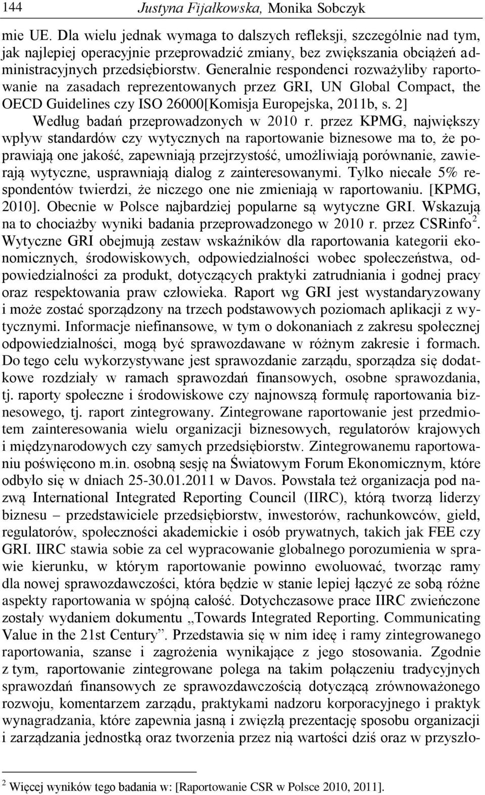 Generalnie respondenci rozważyliby raportowanie na zasadach reprezentowanych przez GRI, UN Global Compact, the OECD Guidelines czy ISO 26000[Komisja Europejska, 2011b, s.