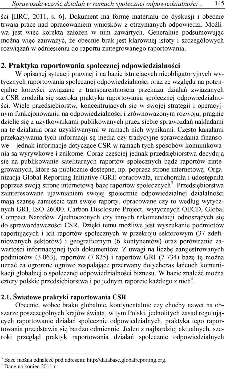 Generalnie podsumowując można więc zauważyć, że obecnie brak jest klarownej istoty i szczegółowych rozwiązań w odniesieniu do raportu zintegrowanego raportowania. 2.