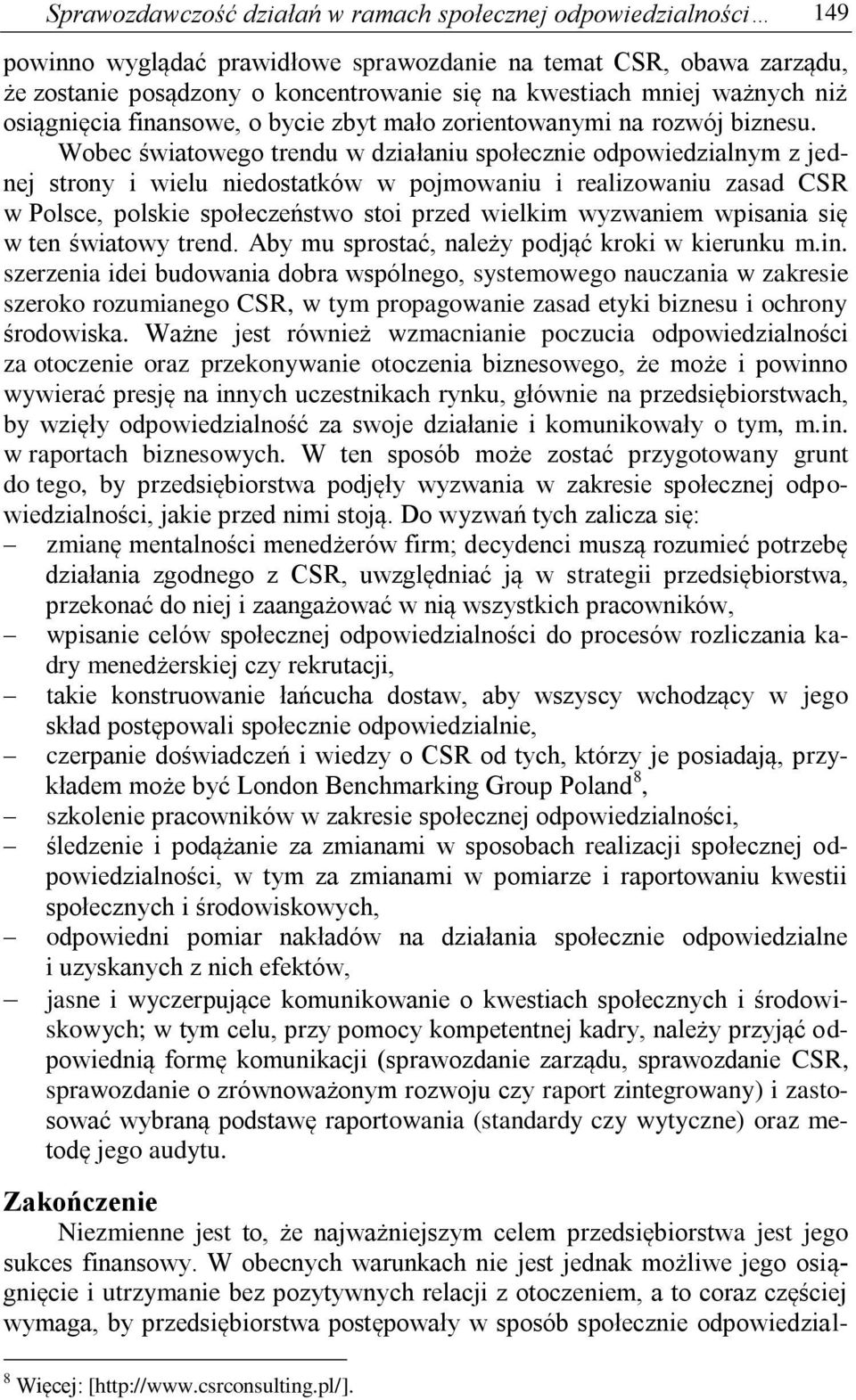 Wobec światowego trendu w działaniu społecznie odpowiedzialnym z jednej strony i wielu niedostatków w pojmowaniu i realizowaniu zasad CSR w Polsce, polskie społeczeństwo stoi przed wielkim wyzwaniem