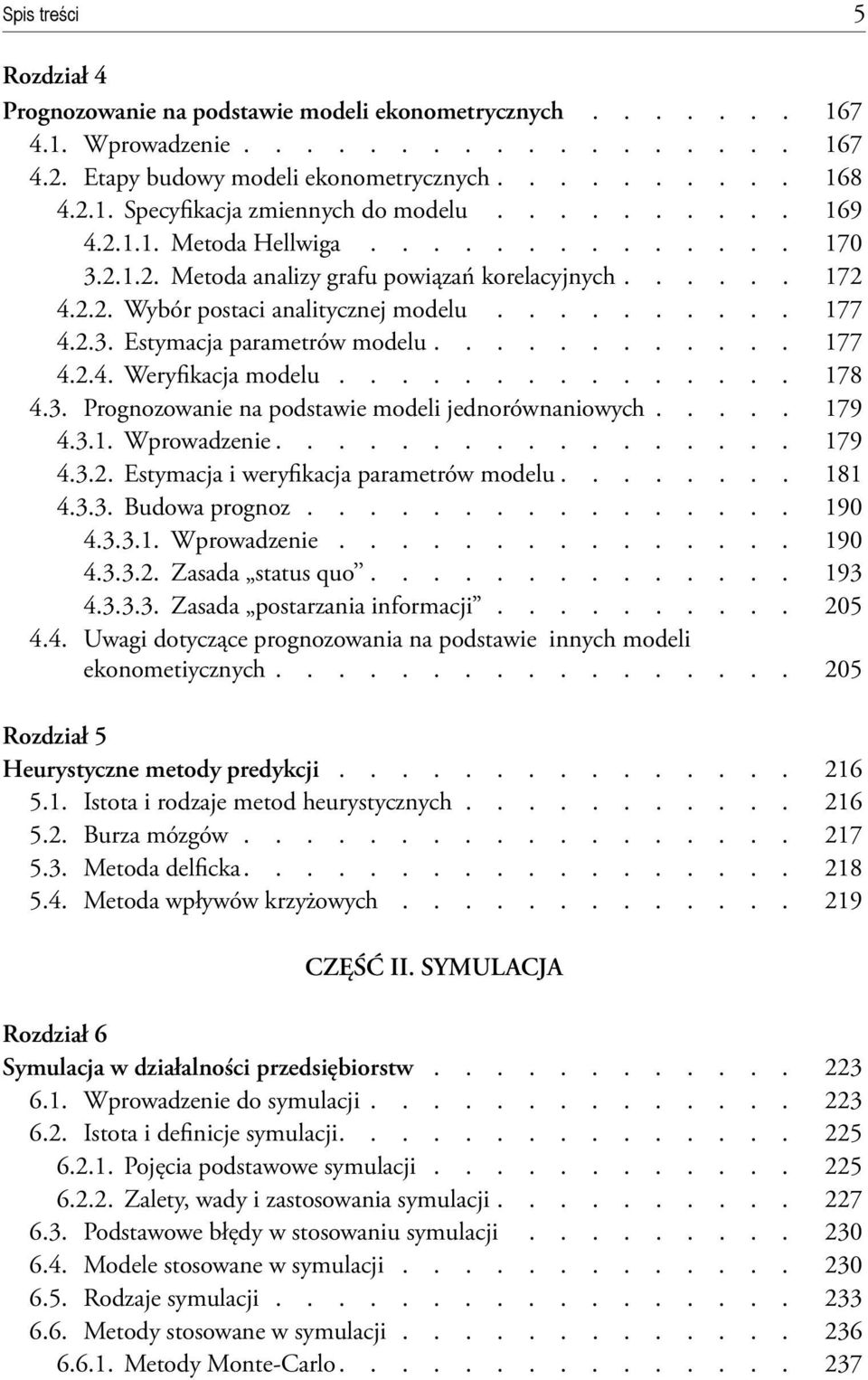 ........... 177 4.2.4. Weryfikacja modelu............... 178 4.3. Prognozowanie na podstawie modeli jednorównaniowych..... 179 4.3.1. Wprowadzenie................. 179 4.3.2. Estymacja i weryfikacja parametrów modelu.
