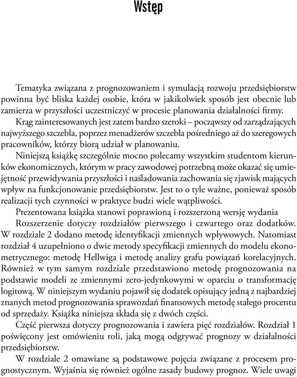 Krąg zainteresowanych jest zatem bardzo szeroki począwszy od zarządzających najwyższego szczebla, poprzez menadżerów szczebla pośredniego aż do szeregowych pracowników, którzy biorą udział w