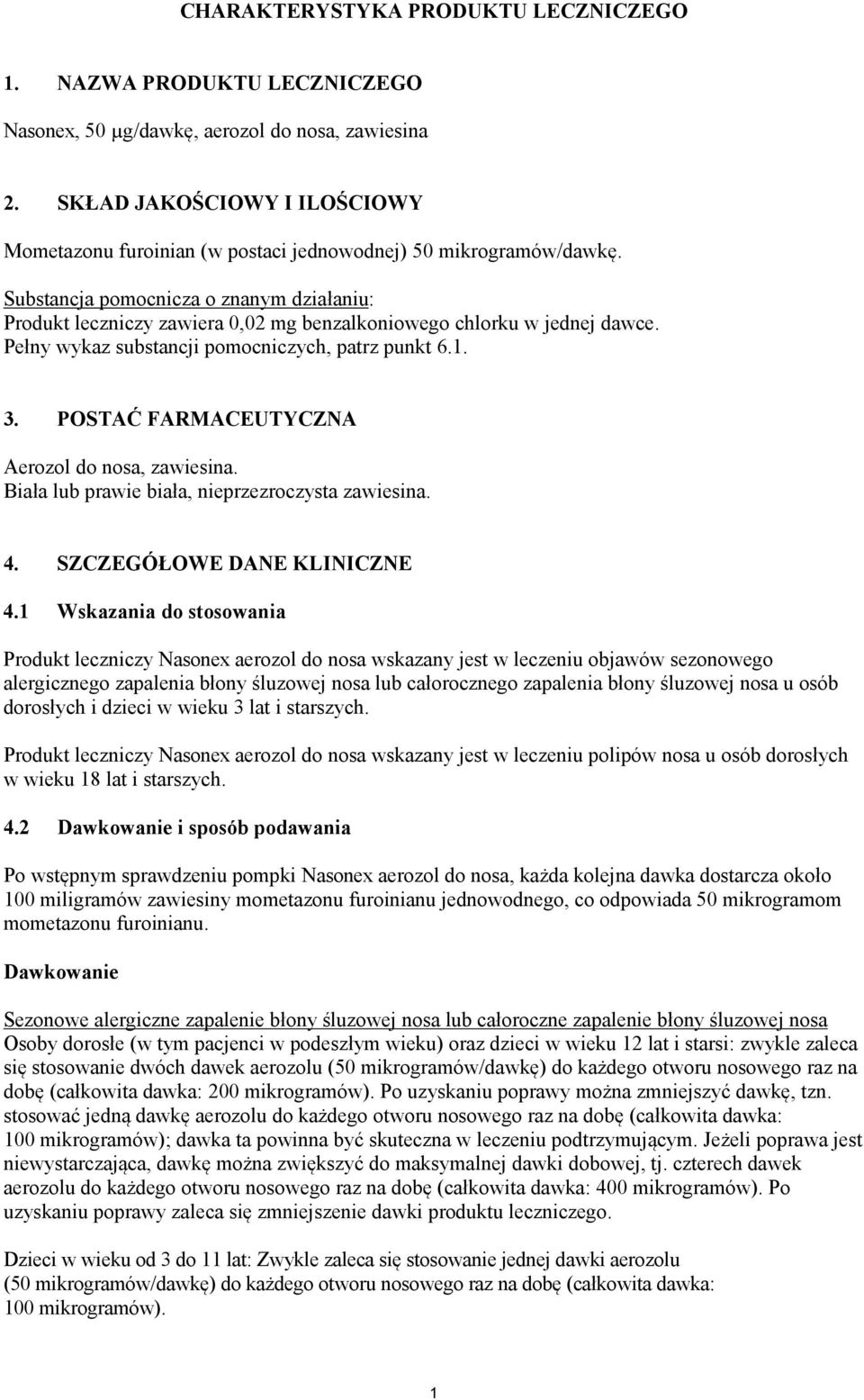 Substancja pomocnicza o znanym działaniu: Produkt leczniczy zawiera 0,02 mg benzalkoniowego chlorku w jednej dawce. Pełny wykaz substancji pomocniczych, patrz punkt 6.1. 3.