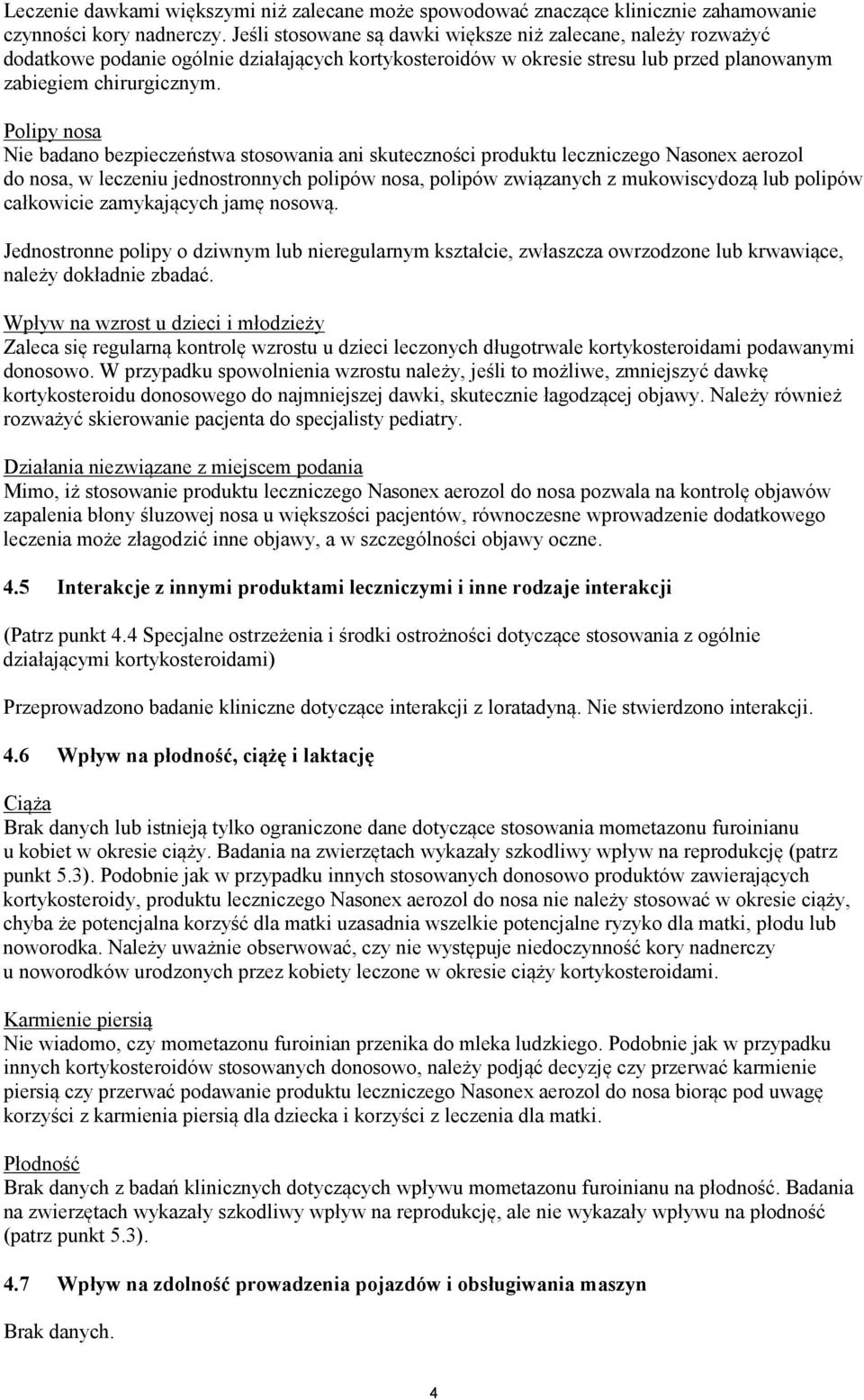 Polipy nosa Nie badano bezpieczeństwa stosowania ani skuteczności produktu leczniczego Nasonex aerozol do nosa, w leczeniu jednostronnych polipów nosa, polipów związanych z mukowiscydozą lub polipów