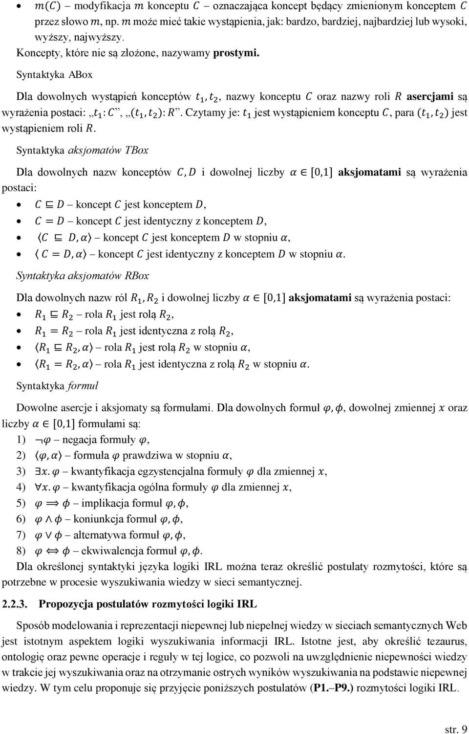 Syntaktyka ABox Dla dowolnych wystąpień konceptów t 1, t 2, nazwy konceptu C oraz nazwy roli R asercjami są wyrażenia postaci: t 1 : C, (t 1, t 2 ): R.