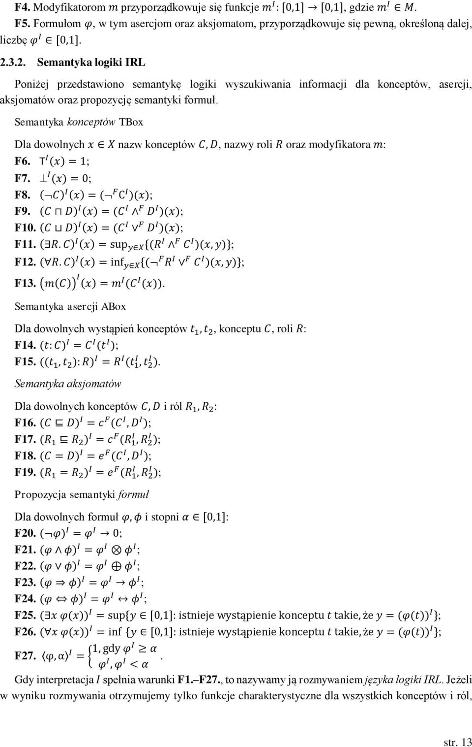 Semantyka konceptów TBox Dla dowolnych x X nazw konceptów C, D, nazwy roli R oraz modyfikatora m: F6. T I (x) = 1; F7. I (x) = 0; F8. (C) I (x) = ( F C I )(x); F9. (C D) I (x) = (C I F D I )(x); F10.