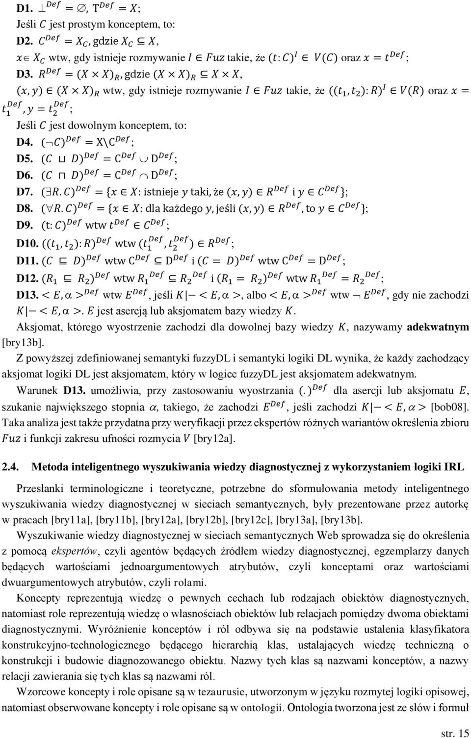 (C) Def = X\C Def ; D5. (C D) Def = C Def D Def ; D6. (C D) Def = C Def D Def ; D7. (R. C) Def = {x X: istnieje y taki, że (x, y) R Def i y C Def }; D8. (R. C) Def = {x X: dla każdego y, jeśli (x, y) R Def, to y C Def }; D9.