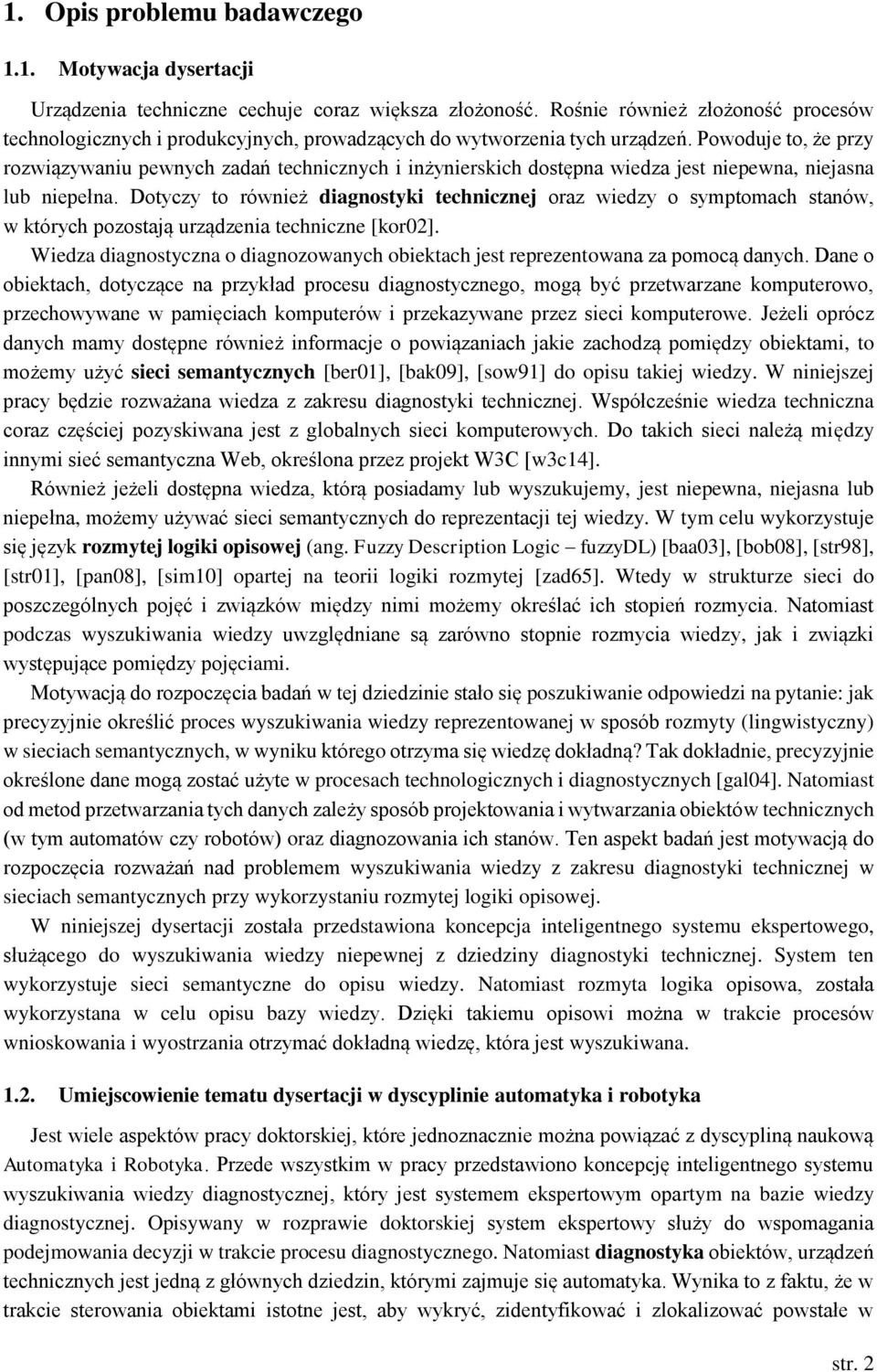 Powoduje to, że przy rozwiązywaniu pewnych zadań technicznych i inżynierskich dostępna wiedza jest niepewna, niejasna lub niepełna.