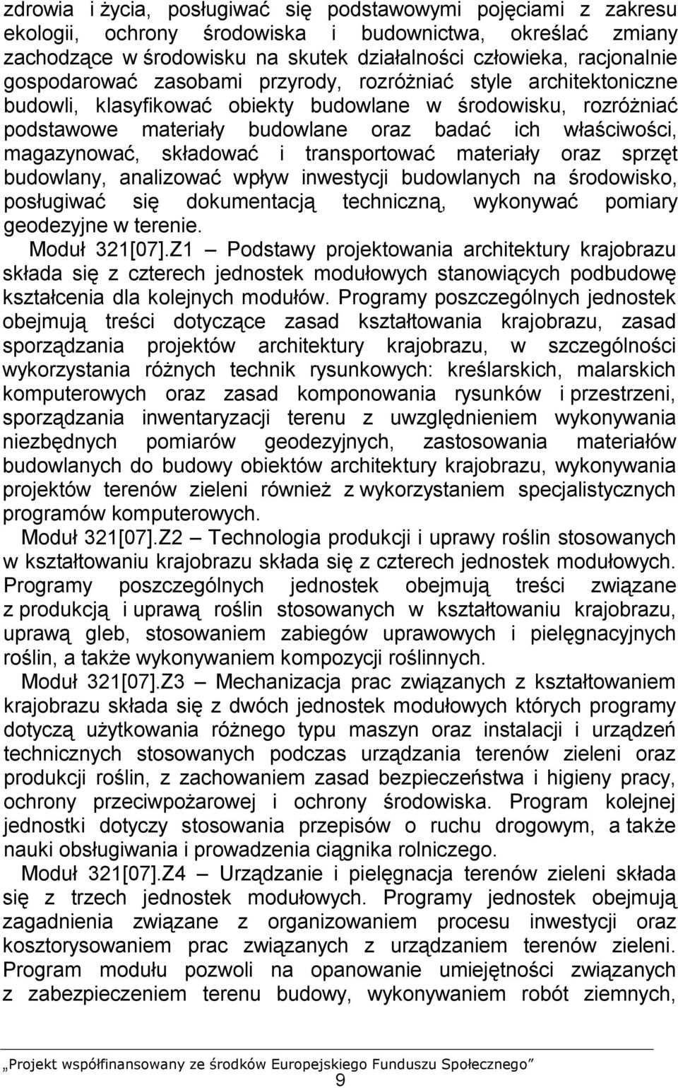 magazynować, składować i transportować materiały oraz sprzęt budowlany, analizować wpływ inwestycji budowlanych na środowisko, posługiwać się dokumentacją techniczną, wykonywać pomiary geodezyjne w