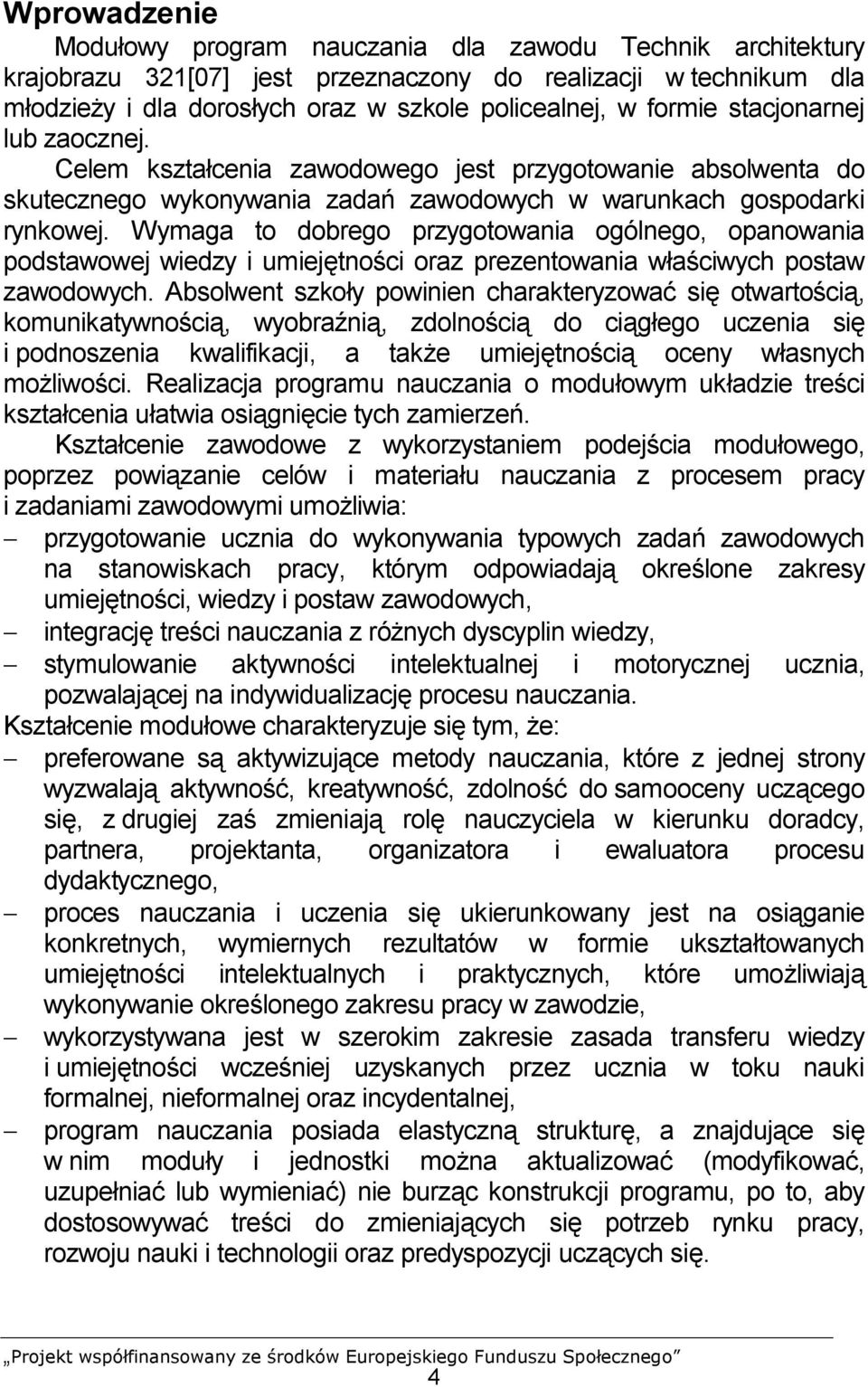Wymaga to dobrego przygotowania ogólnego, opanowania podstawowej wiedzy i umiejętności oraz prezentowania właściwych postaw zawodowych.