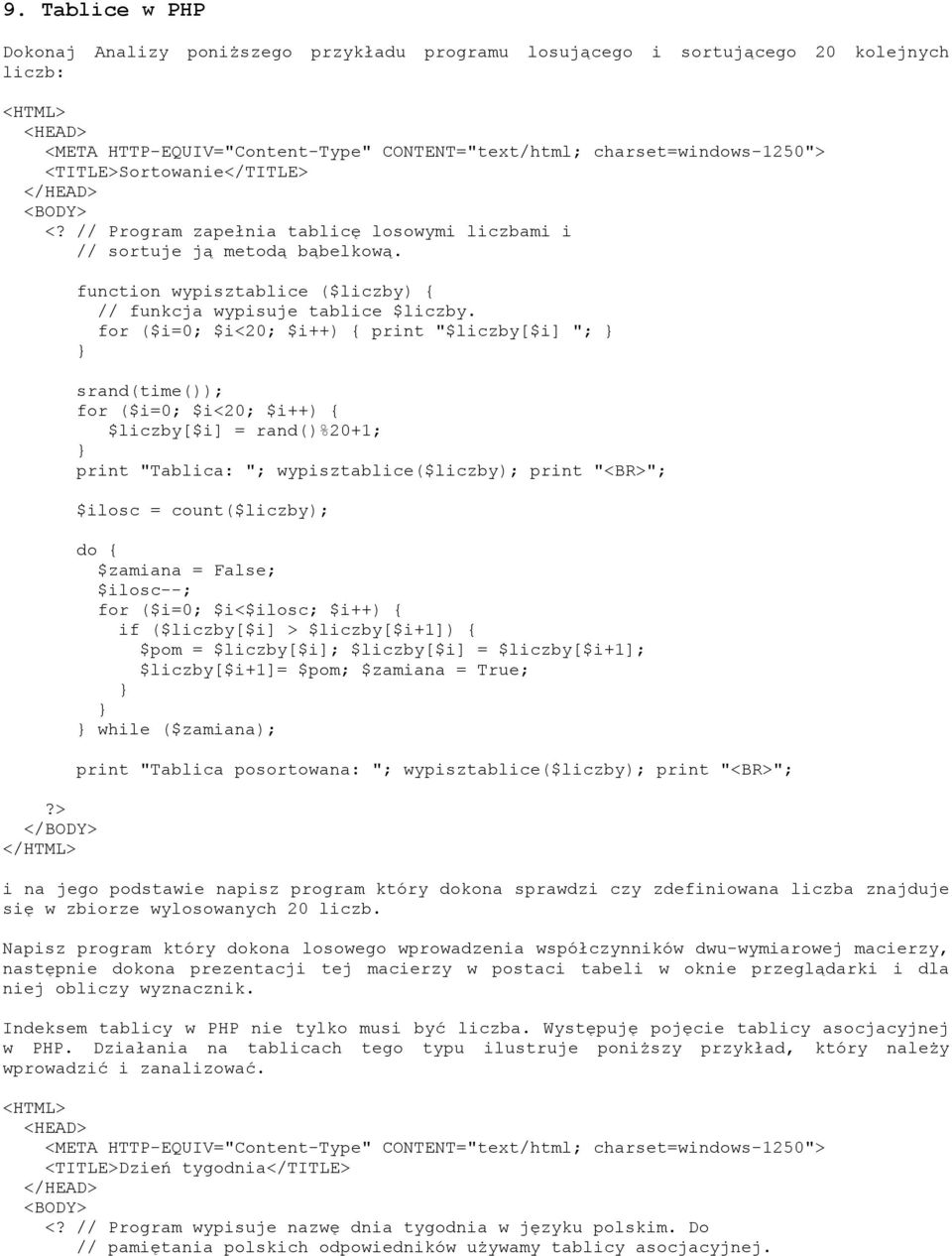 for ($i=0; $i<20; $i++) { print "$liczby[$i] "; srand(time()); for ($i=0; $i<20; $i++) { $liczby[$i] = rand()%20+1; print "Tablica: "; wypisztablice($liczby); print "<BR>"; $ilosc = count($liczby);