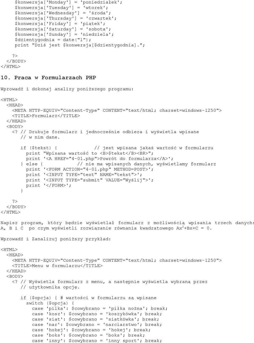 Praca w Formularzach PHP Wprowadź i dokonaj analizy poniŝszego programu: <TITLE>Formularz</TITLE> // Drukuje formularz i jednocześnie odbiera i wyświetla wpisane // w nim dane.