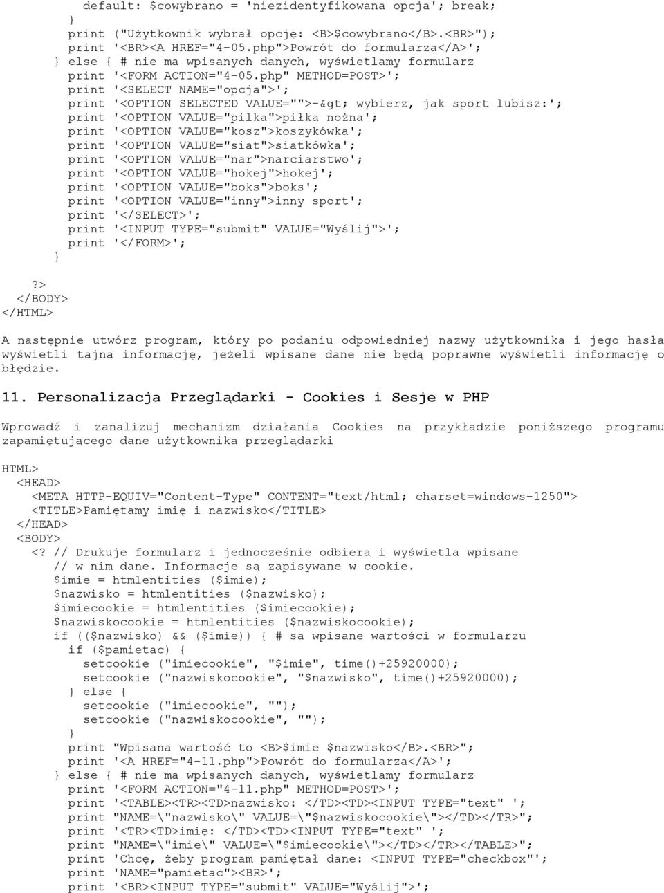 php" METHOD=POST>'; print '<SELECT NAME="opcja">'; print '<OPTION SELECTED VALUE="">-> wybierz, jak sport lubisz:'; print '<OPTION VALUE="pilka">piłka noŝna'; print '<OPTION VALUE="kosz">koszykówka';
