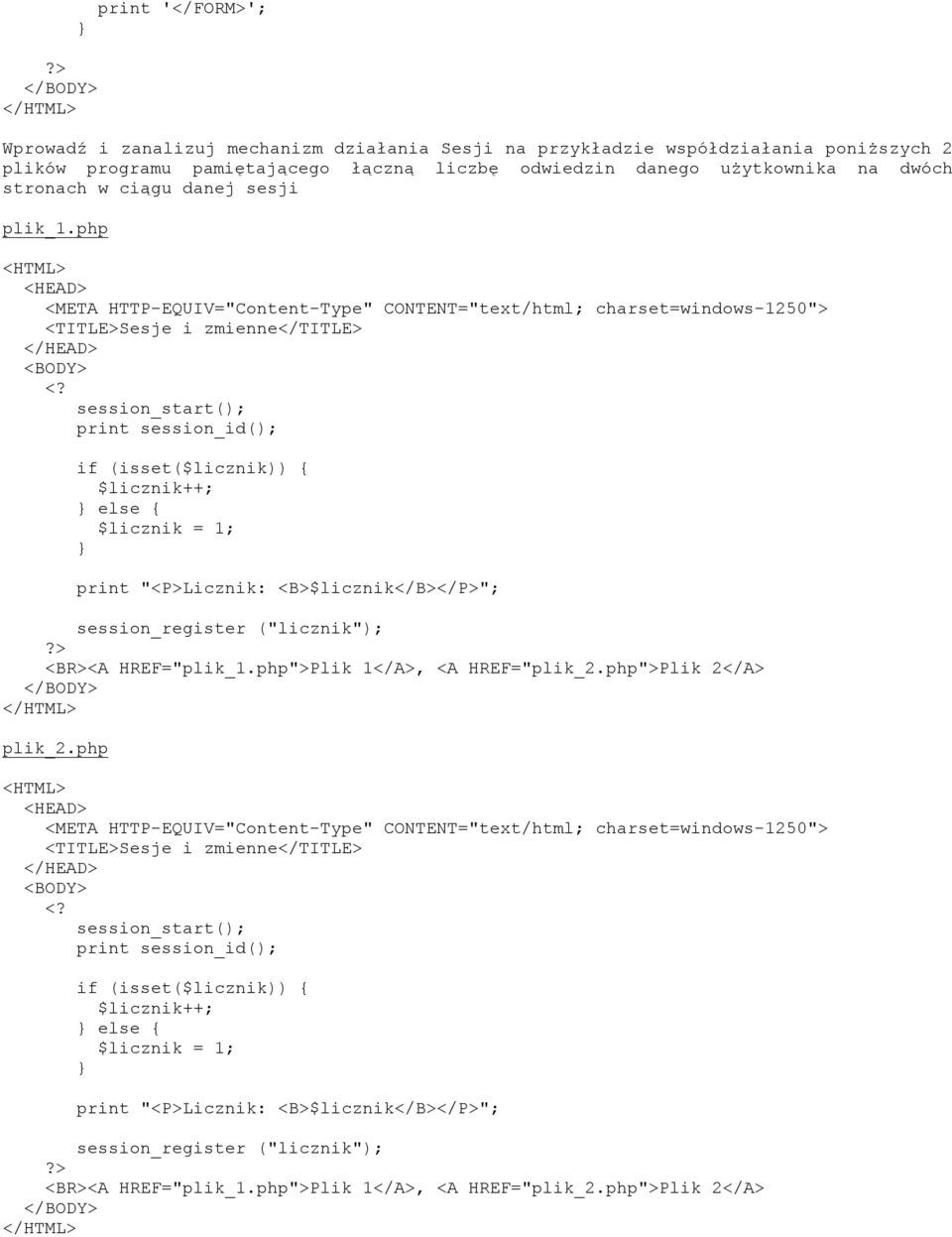 php <TITLE>Sesje i zmienne</title> session_start(); print session_id(); if (isset($licznik)) { $licznik++; else { $licznik = 1; print "<P>Licznik: <B>$licznik</B></P>"; session_register