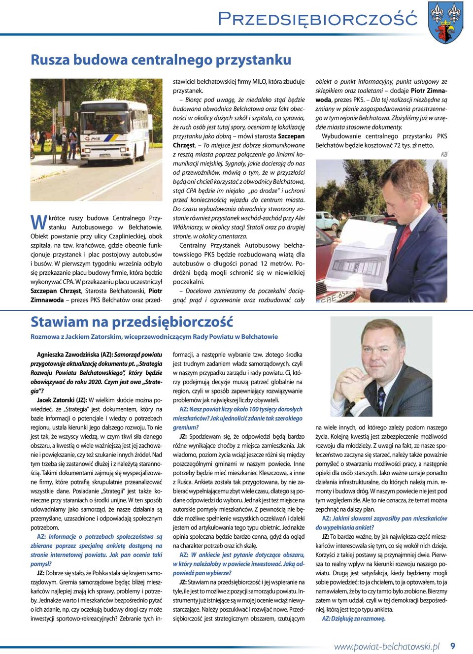 W przekazaniu placu uczestniczył Szczepan Chrzęst, Starosta Bełchatowski, Piotr Zimnawoda prezes PKS Bełchatów oraz przedstawiciel bełchatowskiej firmy MILO, która zbuduje przystanek.