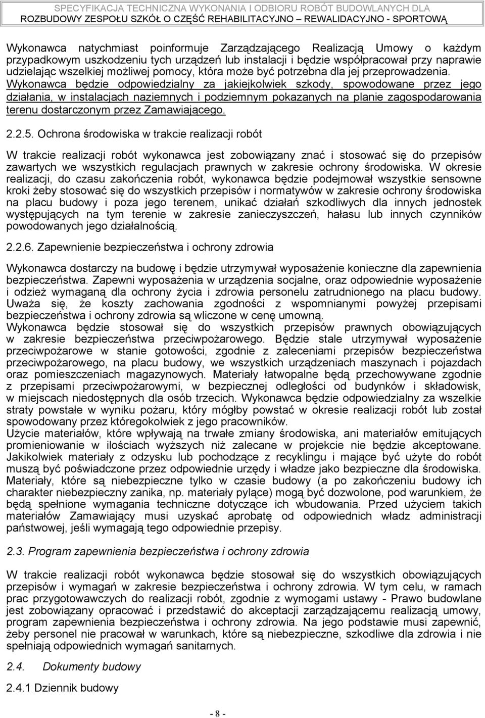 Wykonawca będzie odpowiedzialny za jakiejkolwiek szkody, spowodowane przez jego działania, w instalacjach naziemnych i podziemnym pokazanych na planie zagospodarowania terenu dostarczonym przez