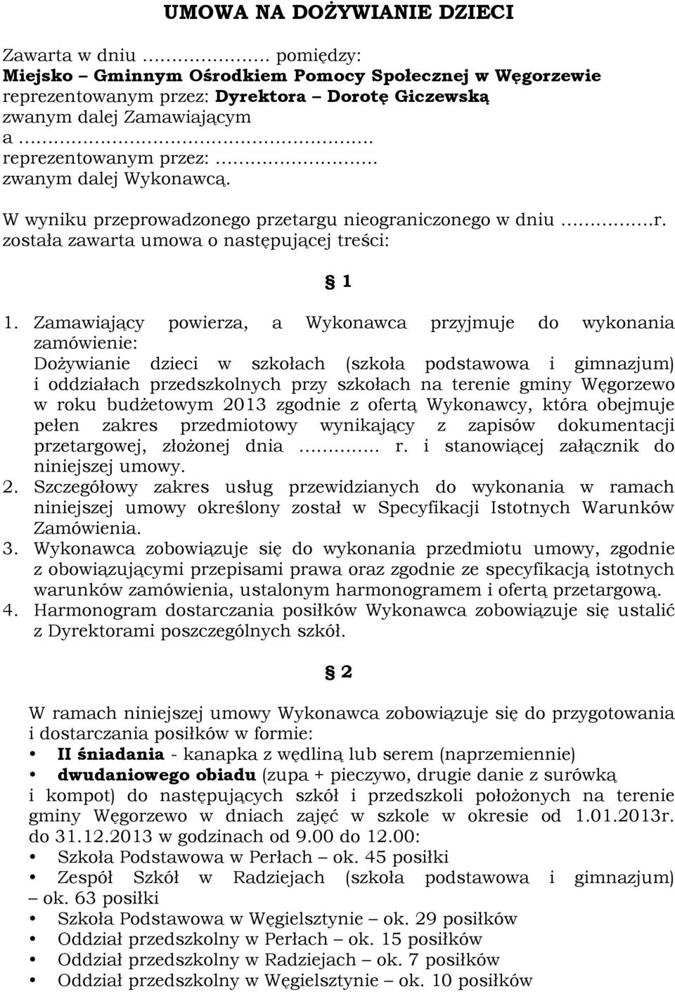 Zamawiający powierza, a Wykonawca przyjmuje do wykonania zamówienie: Dożywianie dzieci w szkołach (szkoła podstawowa i gimnazjum) i oddziałach przedszkolnych przy szkołach na terenie gminy Węgorzewo