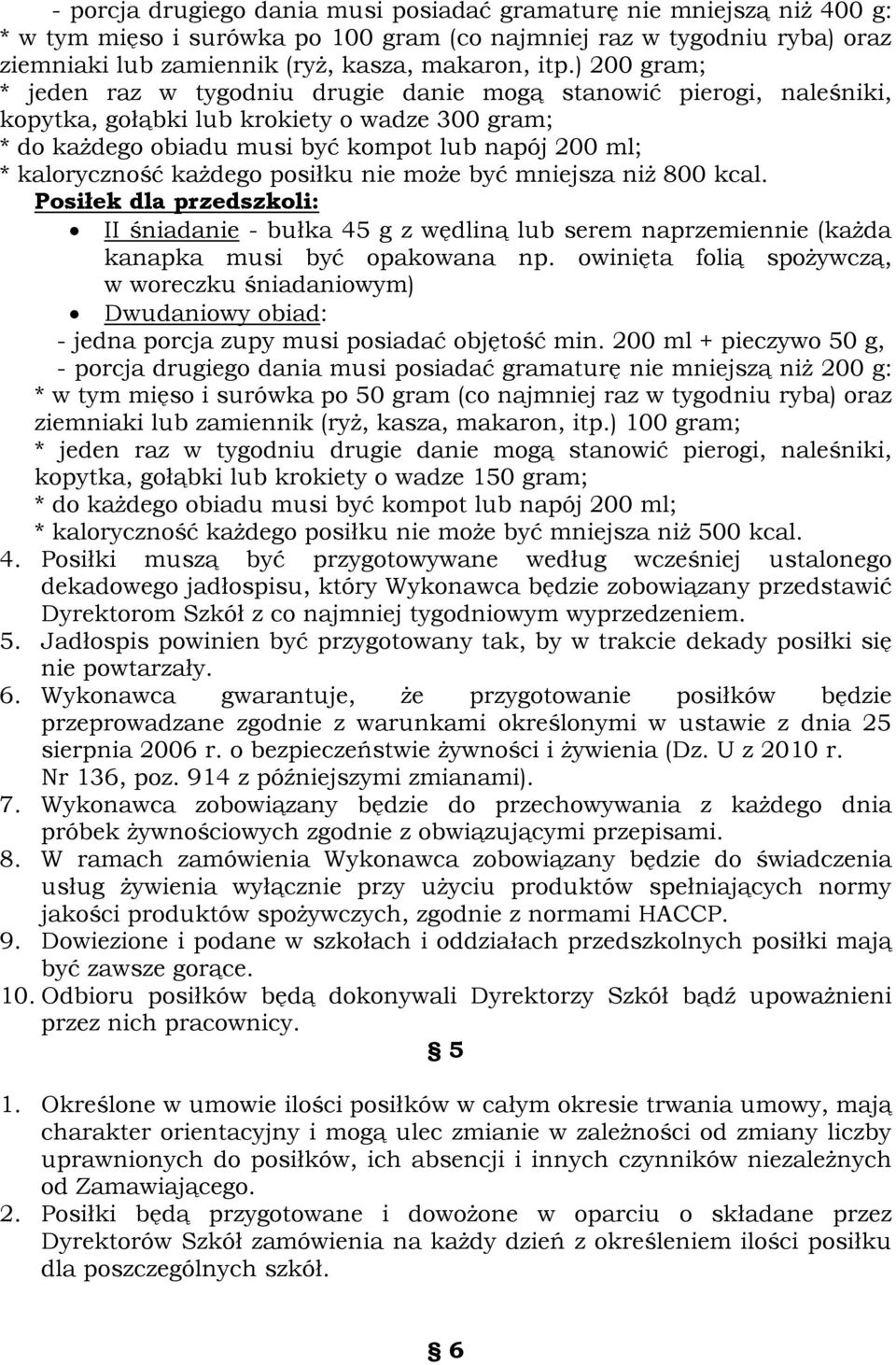 każdego posiłku nie może być mniejsza niż 800 kcal. Posiłek dla przedszkoli: II śniadanie - bułka 45 g z wędliną lub serem naprzemiennie (każda kanapka musi być opakowana np.