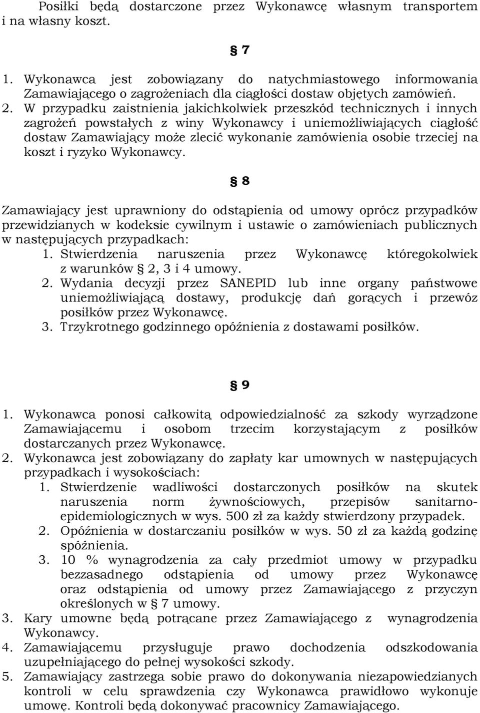 W przypadku zaistnienia jakichkolwiek przeszkód technicznych i innych zagrożeń powstałych z winy Wykonawcy i uniemożliwiających ciągłość dostaw Zamawiający może zlecić wykonanie zamówienia osobie