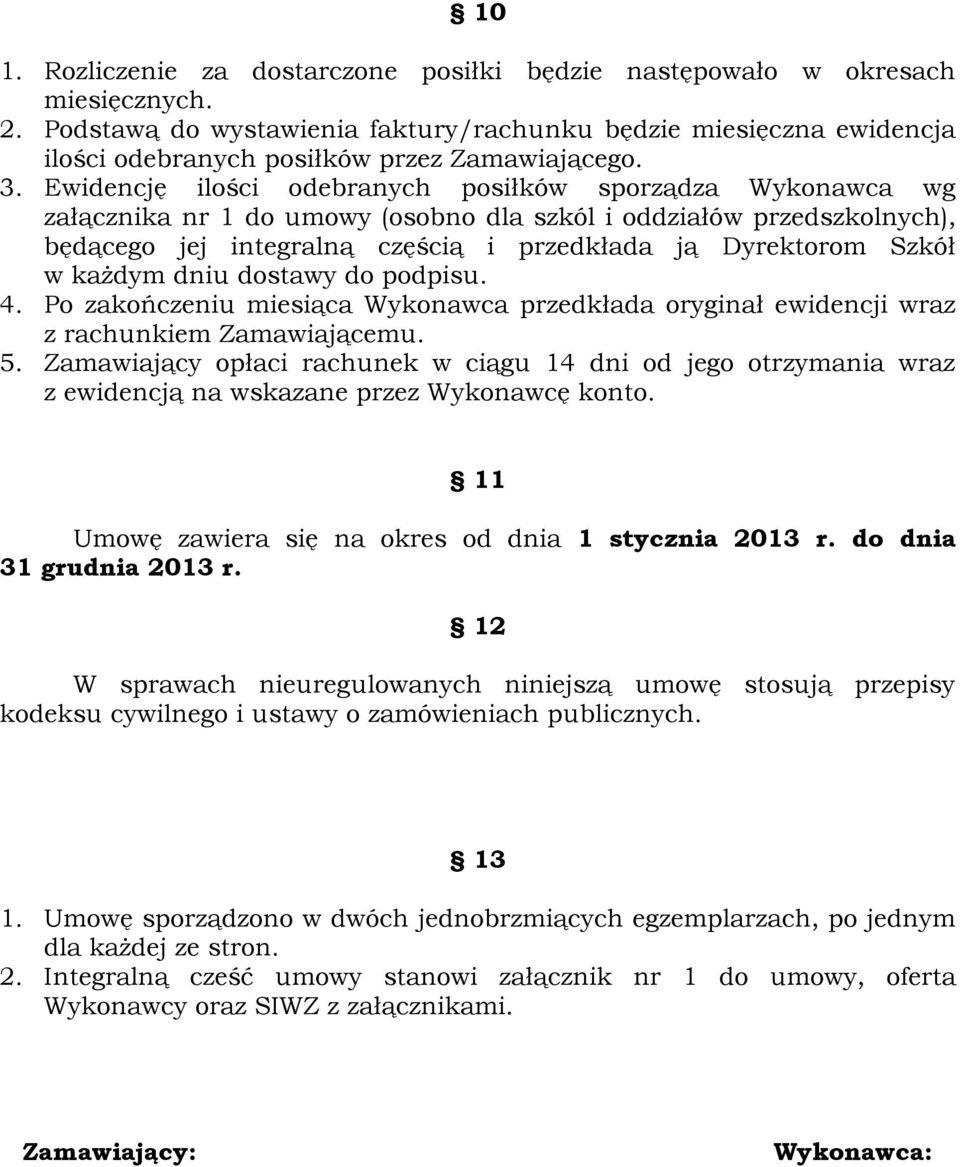 Ewidencję ilości odebranych posiłków sporządza Wykonawca wg załącznika nr 1 do umowy (osobno dla szkól i oddziałów przedszkolnych), będącego jej integralną częścią i przedkłada ją Dyrektorom Szkół w