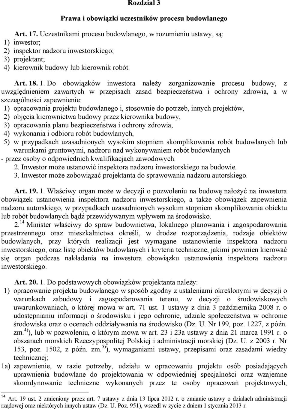 inwestor; 2) inspektor nadzoru inwestorskiego; 3) projektant; 4) kierownik budowy lub kierownik robót. Art. 18