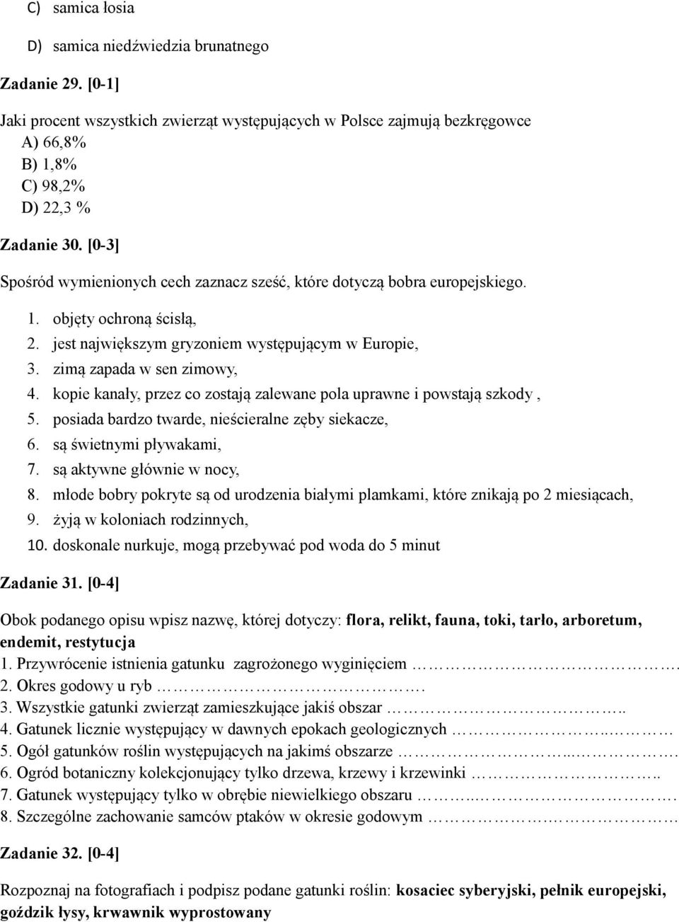 kopie kanały, przez co zostają zalewane pola uprawne i powstają szkody, 5. posiada bardzo twarde, nieścieralne zęby siekacze, 6. są świetnymi pływakami, 7. są aktywne głównie w nocy, 8.